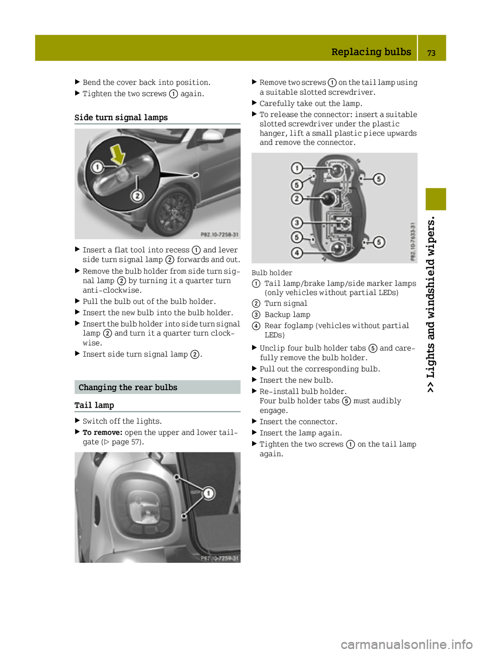SMART FORTWO 2016 Owners Manual XBend the cover back into position.
XTighten the two screws0043again.
Side turn signal lamps
XInsert a flat tool into recess 0043and lever
side turn signal lamp 0044forwards and out.
XRemove the bulb SMART FORTWO 2016 Owners Manual XBend the cover back into position.
XTighten the two screws0043again.
Side turn signal lamps
XInsert a flat tool into recess 0043and lever
side turn signal lamp 0044forwards and out.
XRemove the bulb
