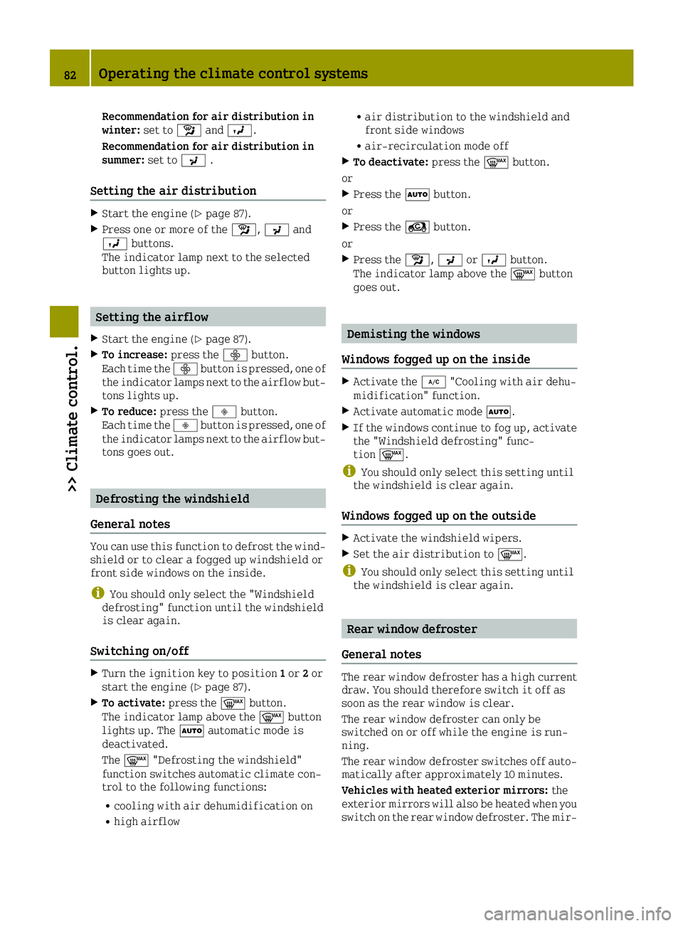 SMART FORTWO 2016  Owners Manual Recommendation for air distribution in
winter:set toÁand009B.
Recommendation for air distribution in
summer: set to009C.
Setting the air distribution
XStart the engine (Ypage 87).
XPress one or more 