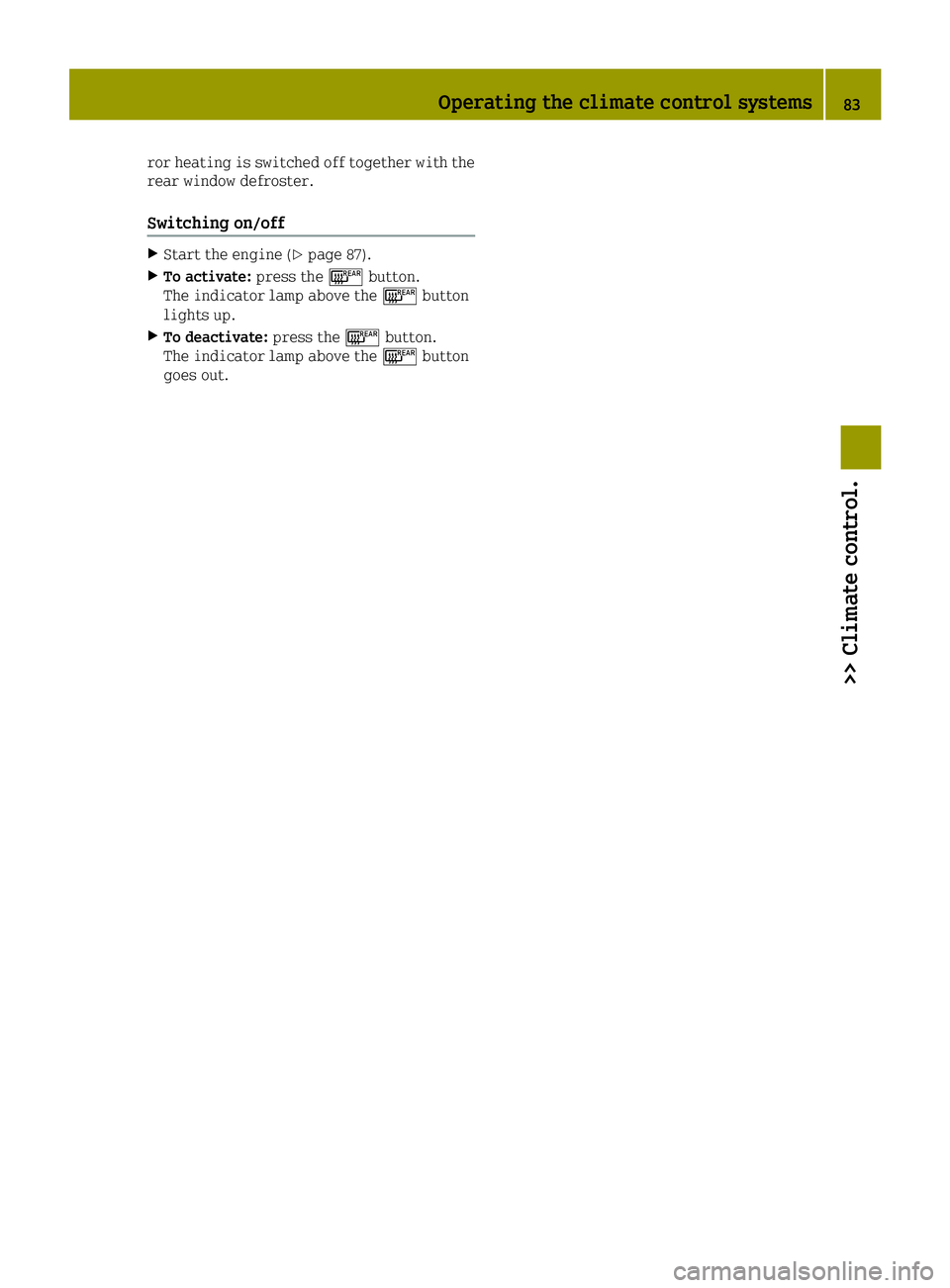 SMART FORTWO 2016 Service Manual ror heating is switched off together with the
rear window defroster.
Switching on/off
XStart the engine (Ypage 87).
XTo activate:press the006Cbutton.
The indicator lamp above the 006Cbutton
lights up. SMART FORTWO 2016 Service Manual ror heating is switched off together with the
rear window defroster.
Switching on/off
XStart the engine (Ypage 87).
XTo activate:press the006Cbutton.
The indicator lamp above the 006Cbutton
lights up.