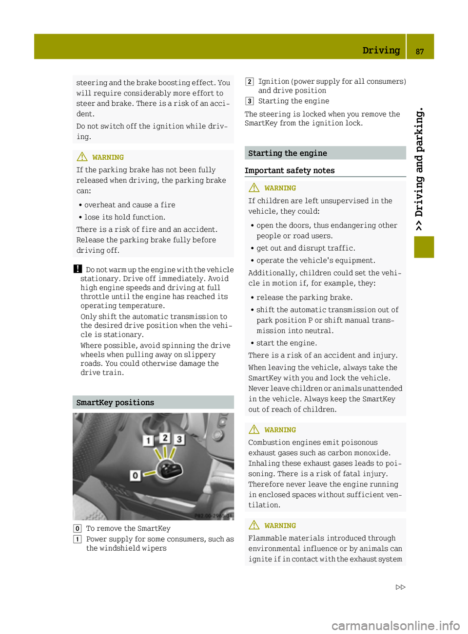 SMART FORTWO 2016 Service Manual steering and the brake boosting effect. Youwill require considerably more effort to
steer and brake. There is a risk of an acci-
dent.
Do not switch off the ignition while driv-
ing.
GWARNING
If the p SMART FORTWO 2016 Service Manual steering and the brake boosting effect. Youwill require considerably more effort to
steer and brake. There is a risk of an acci-
dent.
Do not switch off the ignition while driv-
ing.
GWARNING
If the p