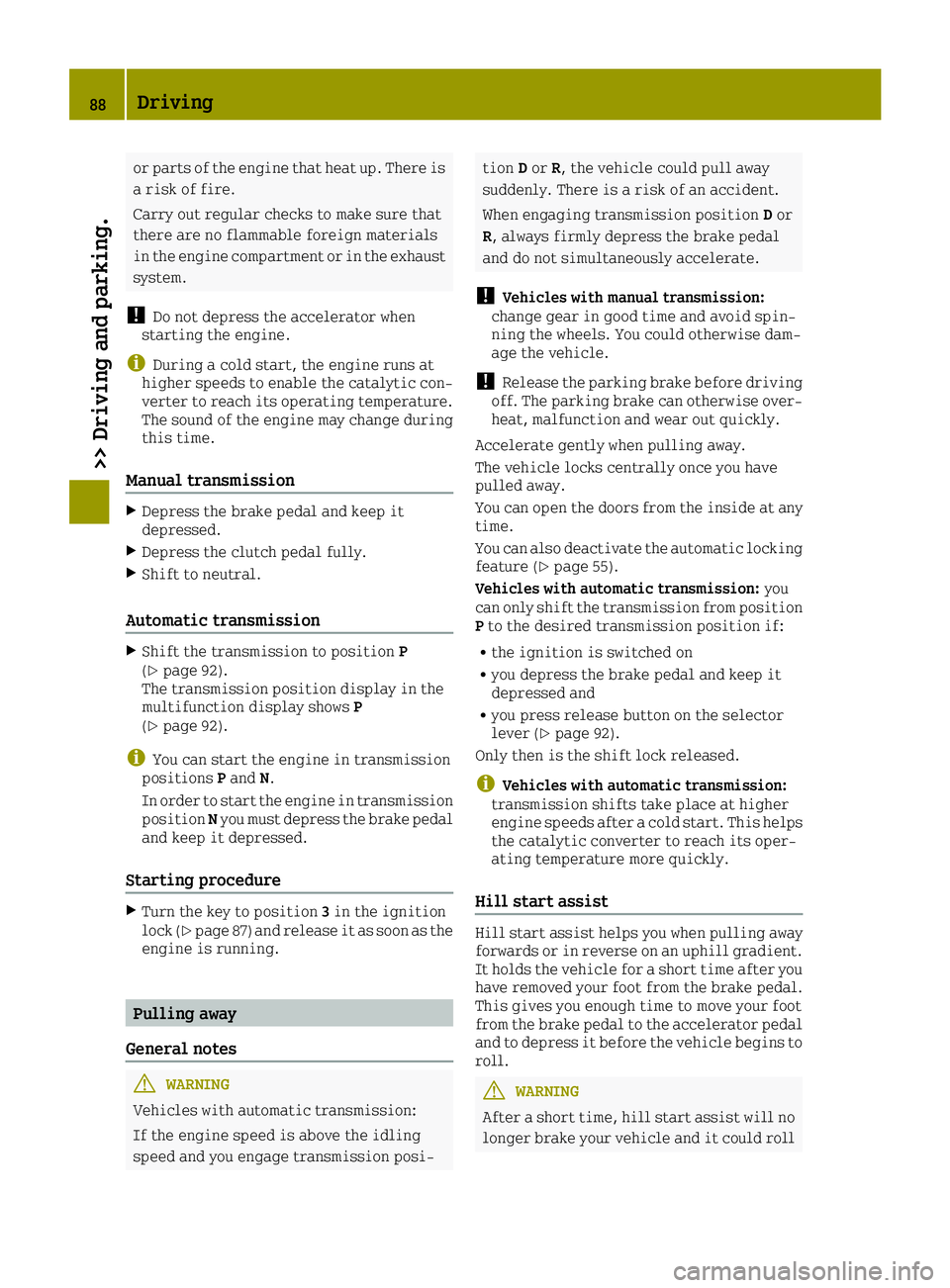 SMART FORTWO 2016 Service Manual or parts of the engine that heat up. There is
a risk of fire.
Carry out regular checks to make sure that
there are no flammable foreign materials
in the engine compartment or in the exhaust
system.
!D SMART FORTWO 2016 Service Manual or parts of the engine that heat up. There is
a risk of fire.
Carry out regular checks to make sure that
there are no flammable foreign materials
in the engine compartment or in the exhaust
system.
!D