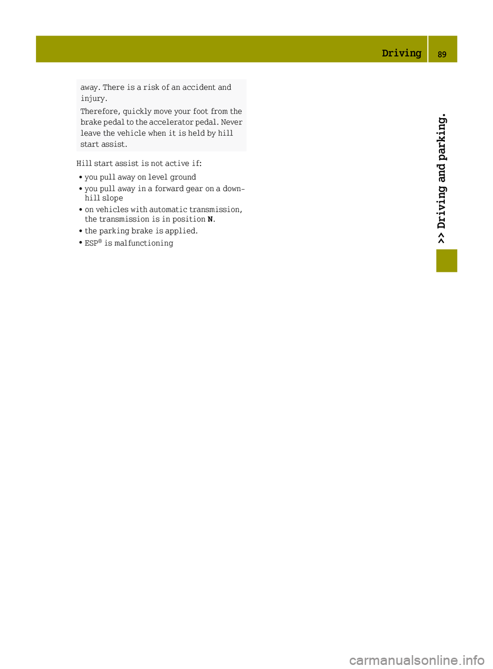 SMART FORTWO 2016  Owners Manual away. There is a risk of an accident and
injury.
Therefore, quickly move your foot from the
brake pedal to the accelerator pedal. Never
leave the vehicle when it is held by hill
start assist.
Hill sta