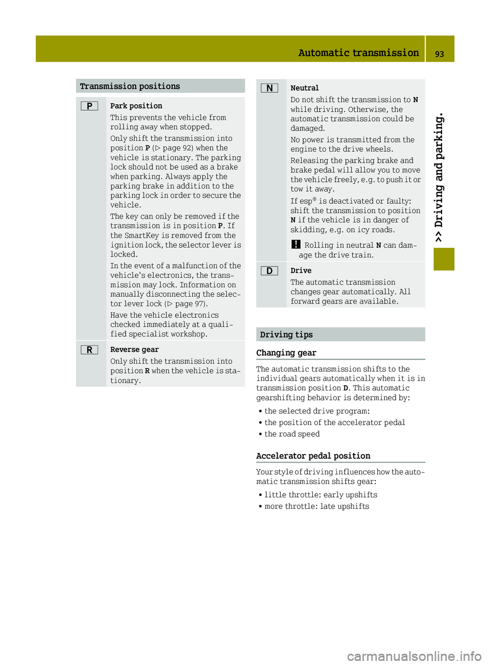 SMART FORTWO 2016  Owners Manual Transmission positions
0045Park position
This prevents the vehicle from
rolling away when stopped.
Only shift the transmission into
positionP(
Ypage 92) when the
vehicle is stationary. The parking
loc