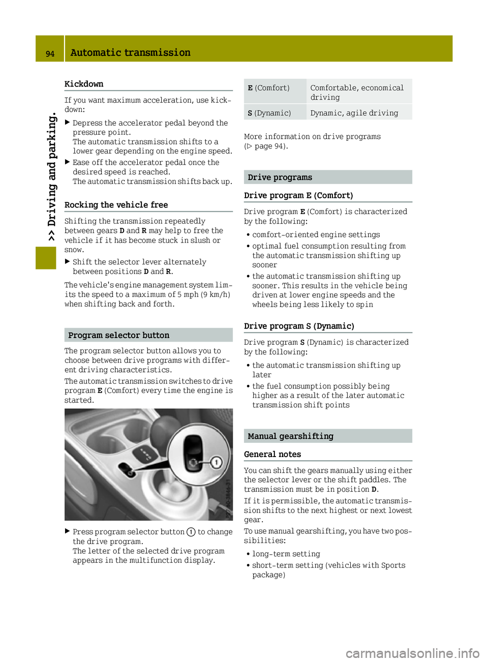 SMART FORTWO 2016  Owners Manual Kickdown
If you want maximum acceleration, use kick-
down:
XDepress the accelerator pedal beyond the
pressure point.
The automatic transmission shifts to a
lower gear depending on the engine speed.
XE