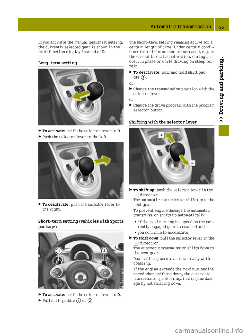 SMART FORTWO 2016  Owners Manual If you activate the manual gearshift setting,
the currently selected gear is shown in the
multifunction display instead ofD.
Long-term setting
XTo activate:shift the selector lever to D.
XPush the sel