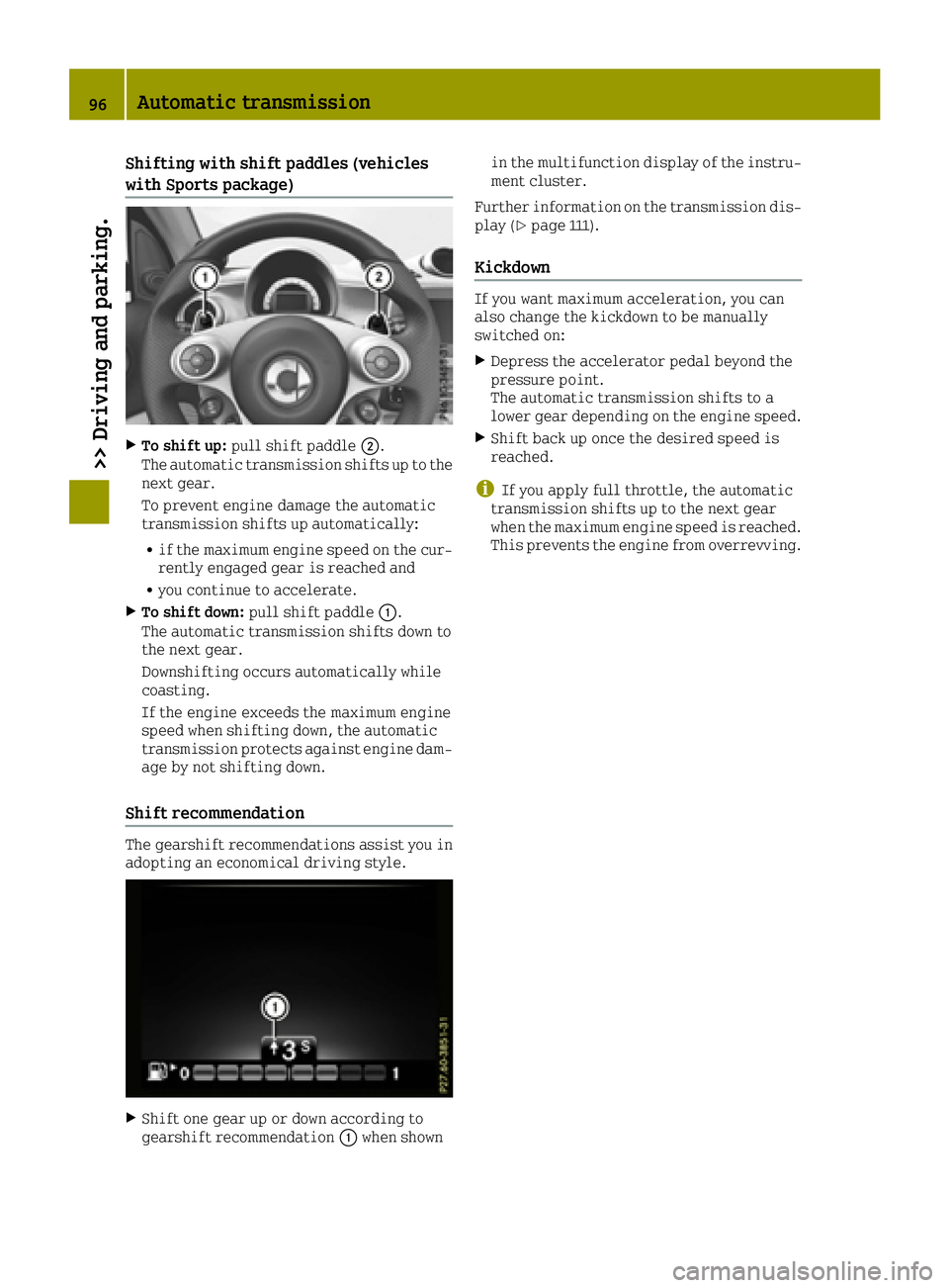SMART FORTWO 2016  Owners Manual Shifting with shift paddles (vehicles
with Sports package)
XTo shift up:pull shift paddle 0044.
The automatic transmission shifts up to the
next gear.
To prevent engine damage the automatic
transmissi