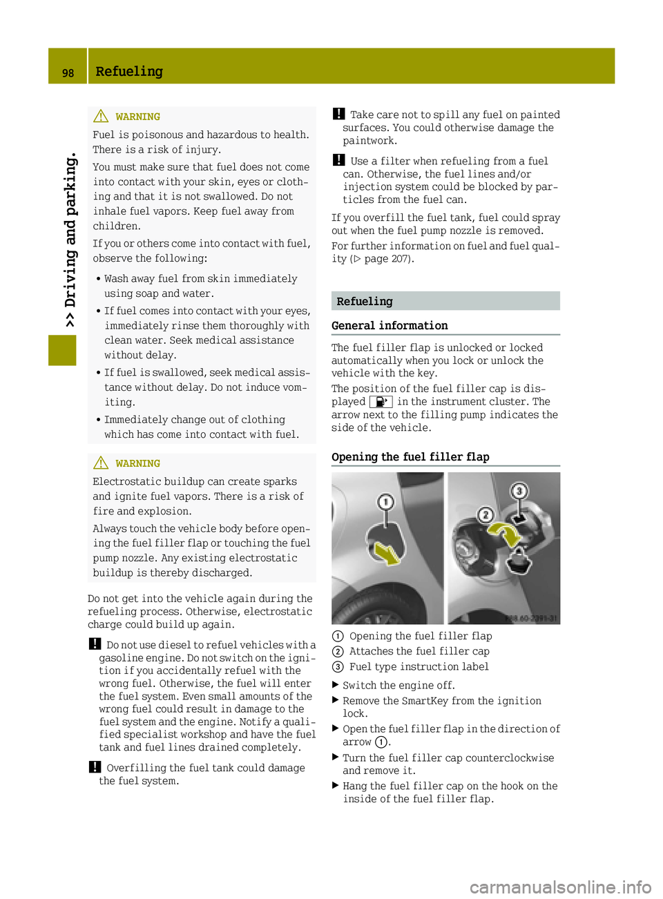 SMART FORTWO 2016 Owners Manual GWARNING
Fuel is poisonous and hazardous to health.
There is a risk of injury.
You must make sure that fuel does not come
into contact with your skin, eyes or cloth-
ing and that it is not swallowed. SMART FORTWO 2016 Owners Manual GWARNING
Fuel is poisonous and hazardous to health.
There is a risk of injury.
You must make sure that fuel does not come
into contact with your skin, eyes or cloth-
ing and that it is not swallowed.