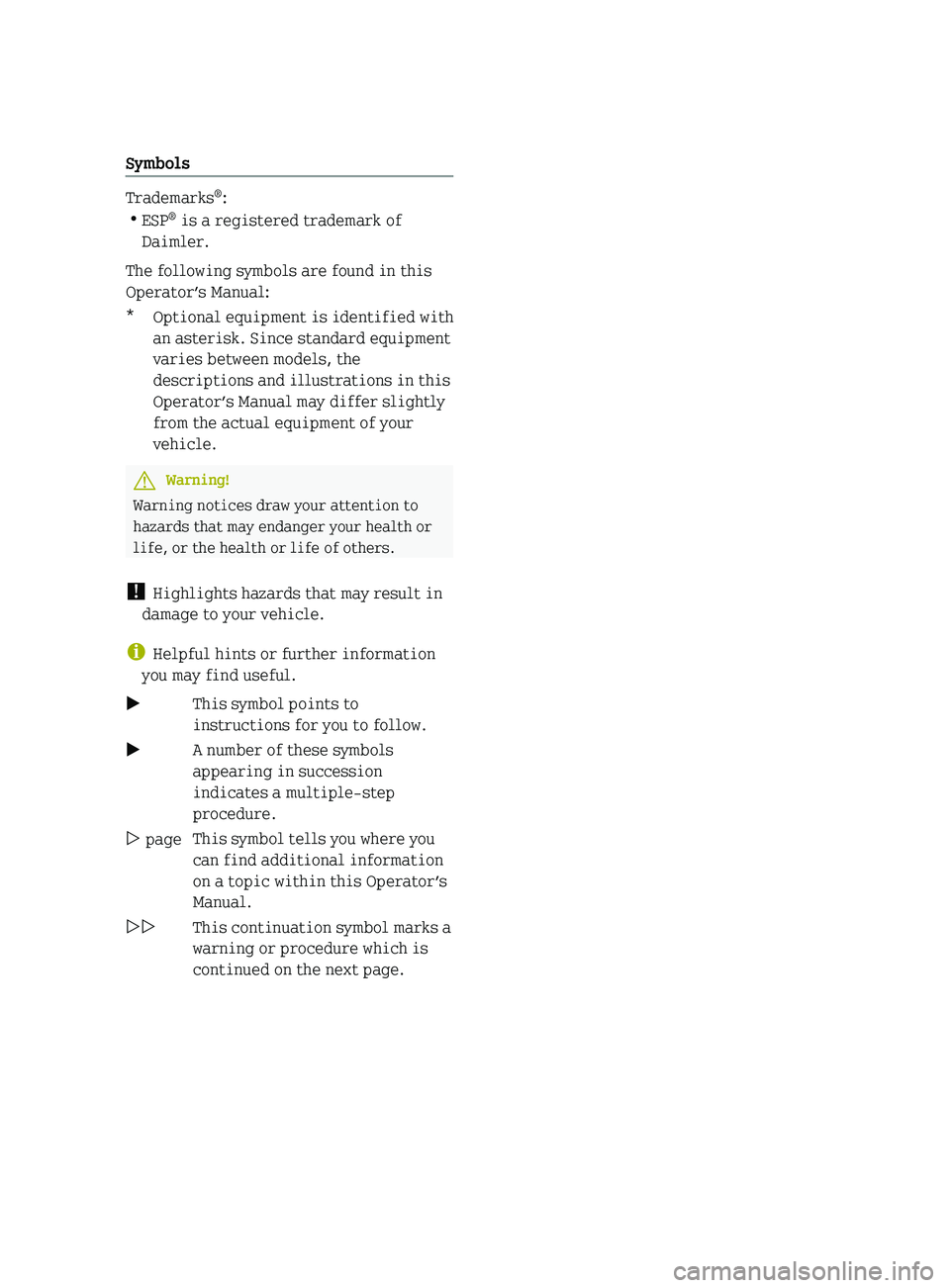 SMART FORTWO COUPE 2010 Owners Manual Symbols
Trademarks®
:
R ESP ®
is a registered trademark of
Daimler.
The following symbols are found in this
Operator’s Manual:
*Optional equipment is identified with
an asterisk. Since standard e SMART FORTWO COUPE 2010 Owners Manual Symbols
Trademarks®
:
R ESP ®
is a registered trademark of
Daimler.
The following symbols are found in this
Operator’s Manual:
*Optional equipment is identified with
an asterisk. Since standard e