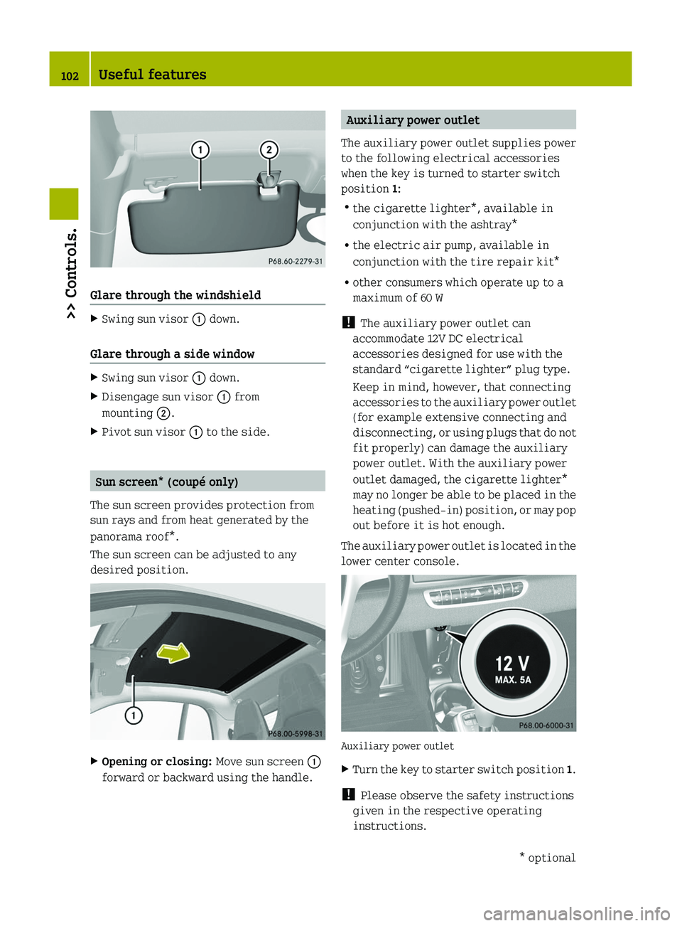 SMART FORTWO COUPE 2010 Owners Manual Glare through the windshield
XSwing sun visor 0046 down.
Glare through a side window
XSwing sun visor 0046 down.XDisengage sun visor 0046 from
mounting 0047.XPivot sun visor 0046 to the side.
Sun SMART FORTWO COUPE 2010 Owners Manual Glare through the windshield
XSwing sun visor 0046 down.
Glare through a side window
XSwing sun visor 0046 down.XDisengage sun visor 0046 from
mounting 0047.XPivot sun visor 0046 to the side.
Sun