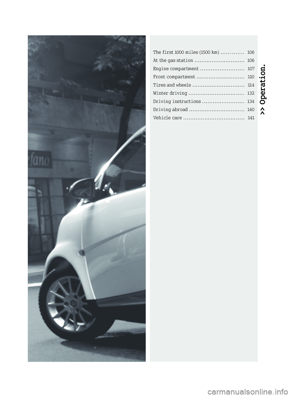SMART FORTWO COUPE 2010  Owners Manual >> Operation.The first 1000 miles (1500 km) .............106
At the gas station  ............................. 106
Engine compartment  ......................... 107
Front compartment .................