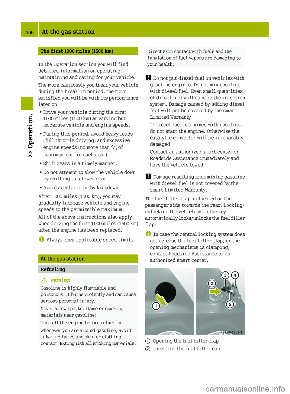 SMART FORTWO COUPE 2010 Owners Manual The first 1000 miles (1500 km)
In the Operation section you will find
detailed information on operating,
maintaining and caring for your vehicle.
The more cautiously you treat your vehicle
during the SMART FORTWO COUPE 2010 Owners Manual The first 1000 miles (1500 km)
In the Operation section you will find
detailed information on operating,
maintaining and caring for your vehicle.
The more cautiously you treat your vehicle
during the
