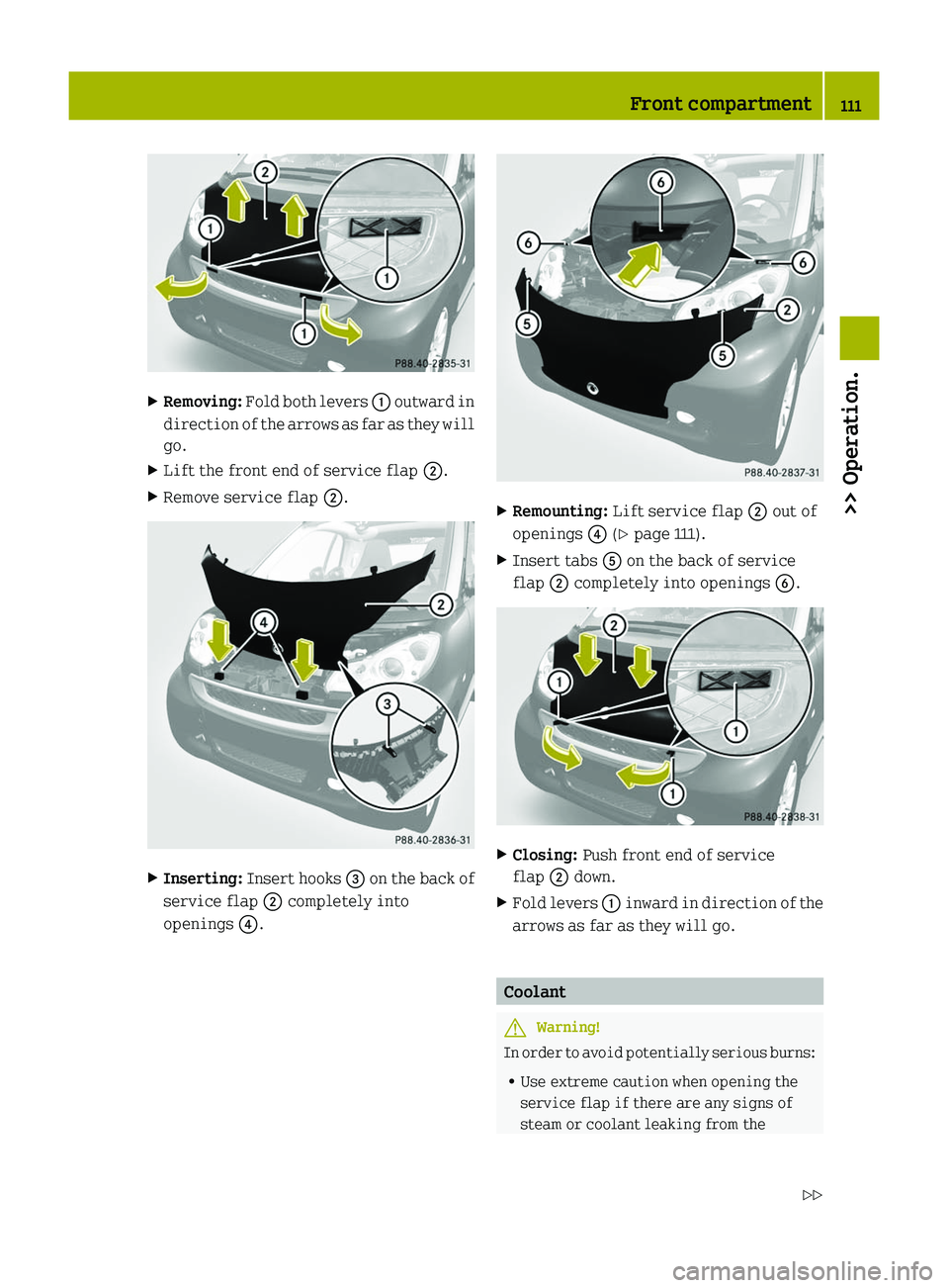 SMART FORTWO COUPE 2010 Owners Manual XRemoving: Fold both levers 0046 outward in
direction of the arrows as far as they will
go.XLift the front end of service flap 0047.XRemove service flap 0047.XInserting: Insert hooks 008A on the SMART FORTWO COUPE 2010 Owners Manual XRemoving: Fold both levers 0046 outward in
direction of the arrows as far as they will
go.XLift the front end of service flap 0047.XRemove service flap 0047.XInserting: Insert hooks 008A on the