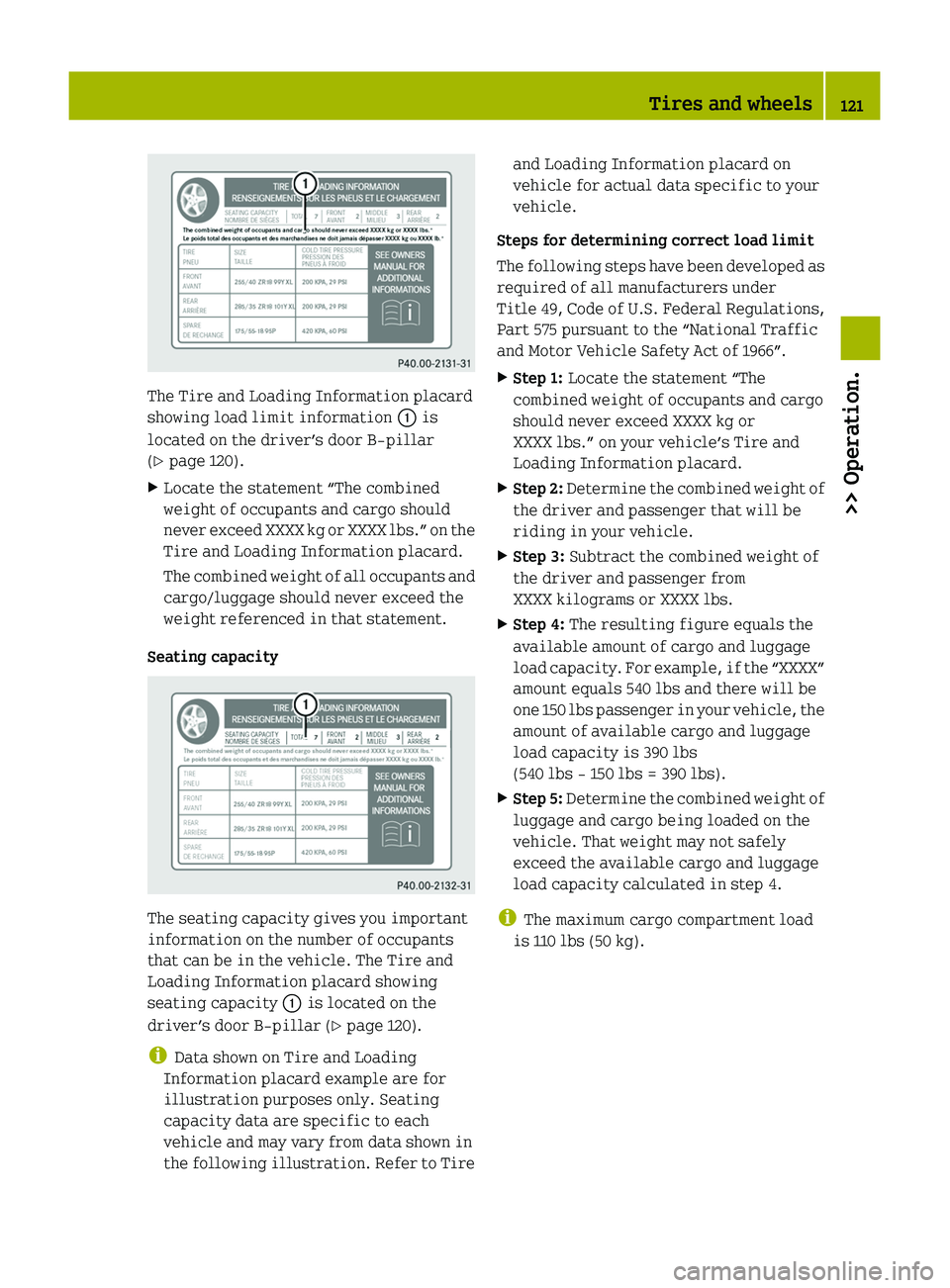 SMART FORTWO COUPE 2010 Owners Manual The Tire and Loading Information placard
showing load limit information 0046 is
located on the driver’s door B‑pillar
( Y page 120).
XLocate the statement “The combined
weight of occupants and SMART FORTWO COUPE 2010 Owners Manual The Tire and Loading Information placard
showing load limit information 0046 is
located on the driver’s door B‑pillar
( Y page 120).
XLocate the statement “The combined
weight of occupants and