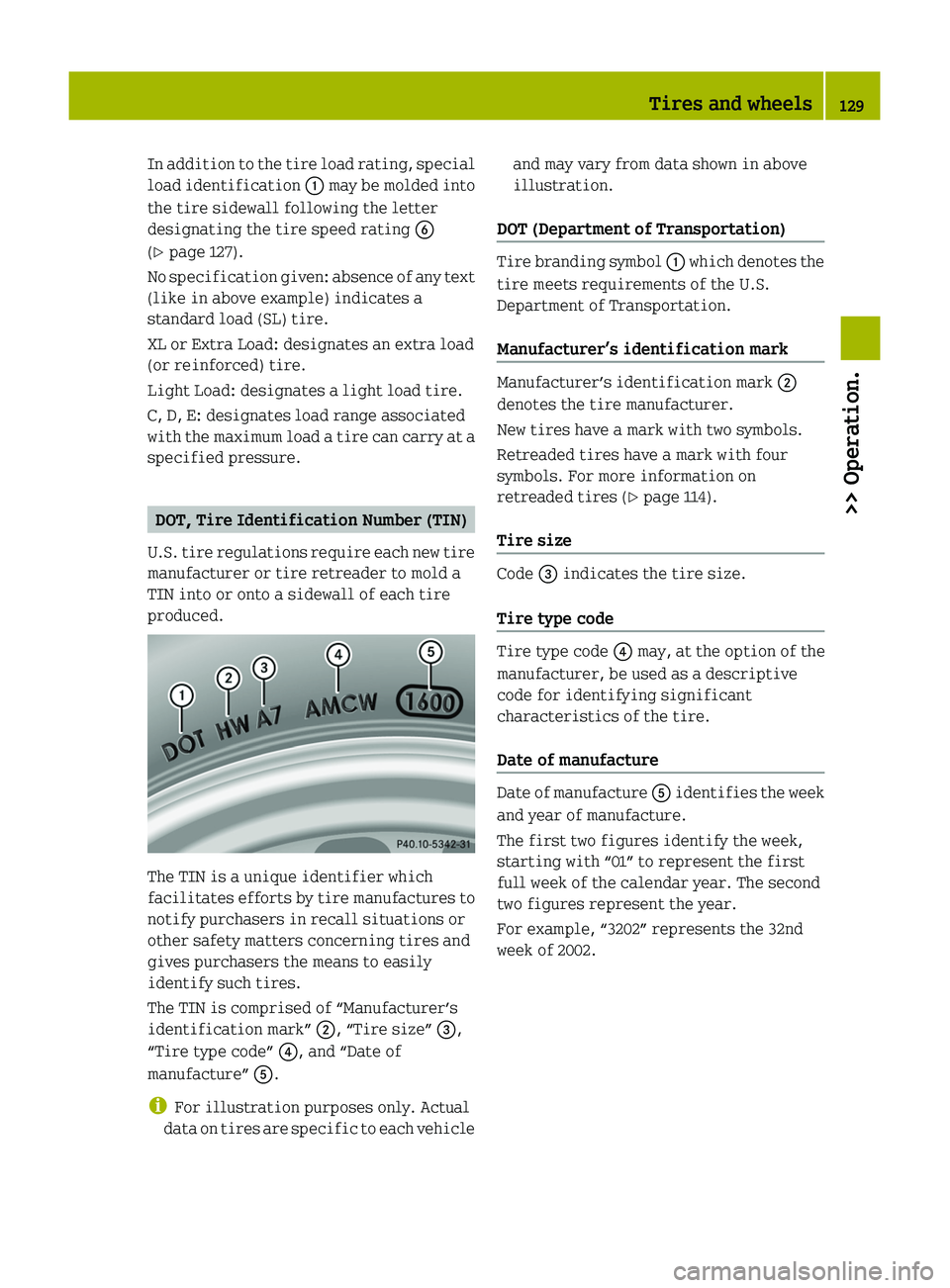 SMART FORTWO COUPE 2010  Owners Manual In addition to the tire load rating, special
load identification  0046 may be molded into
the tire sidewall following the letter
designating the tire speed rating  0087
( Y  page 127).
No specificatio