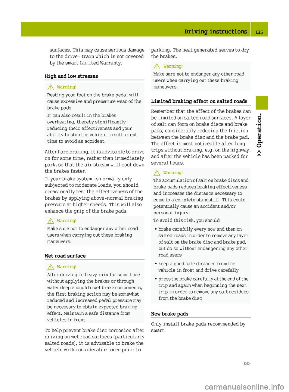 SMART FORTWO COUPE 2010 Owners Manual surfaces. This may cause serious damage
to the drive- train which is not covered
by the smart Limited Warranty.
High and low stressesGWarning!
Resting your foot on the brake pedal will
cause excessive SMART FORTWO COUPE 2010 Owners Manual surfaces. This may cause serious damage
to the drive- train which is not covered
by the smart Limited Warranty.
High and low stressesGWarning!
Resting your foot on the brake pedal will
cause excessive
