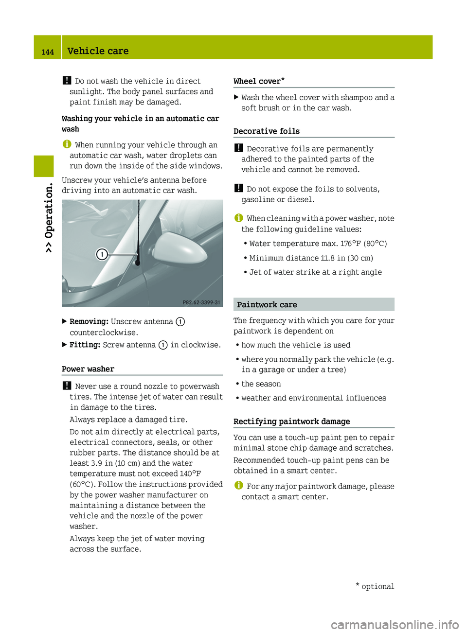 SMART FORTWO COUPE 2010 Owners Manual ! Do not wash the vehicle in direct
sunlight. The body panel surfaces and
paint finish may be damaged.
Washing your vehicle in an automatic car
wash
i When running your vehicle through an
automatic c SMART FORTWO COUPE 2010 Owners Manual ! Do not wash the vehicle in direct
sunlight. The body panel surfaces and
paint finish may be damaged.
Washing your vehicle in an automatic car
wash
i When running your vehicle through an
automatic c