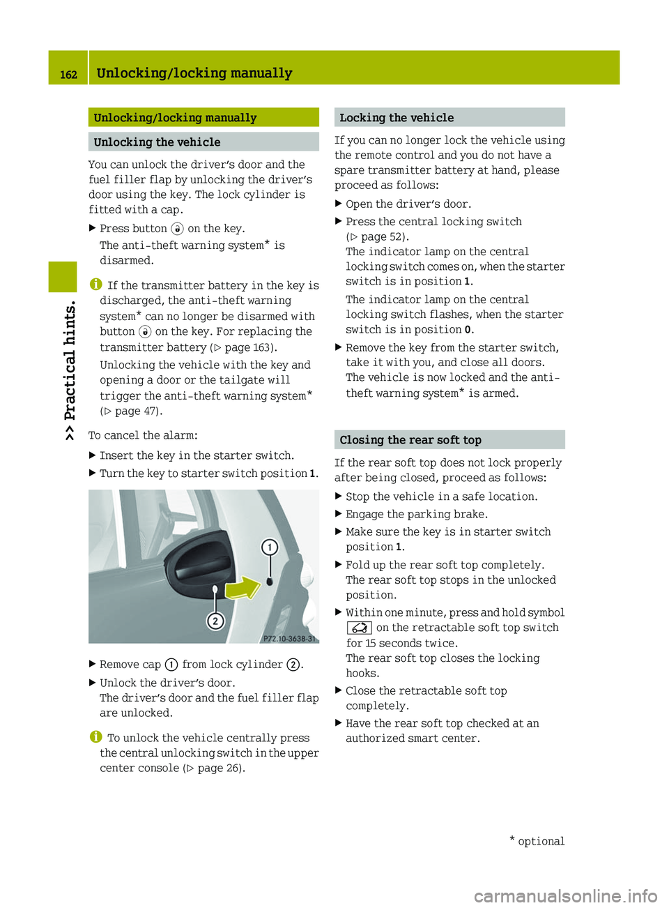 SMART FORTWO COUPE 2010  Owners Manual Unlocking/locking manually
Unlocking the vehicle
You can unlock the driver’s door and the
fuel filler flap by unlocking the driver’s
door using the key. The lock cylinder is
fitted with a cap.
XPr