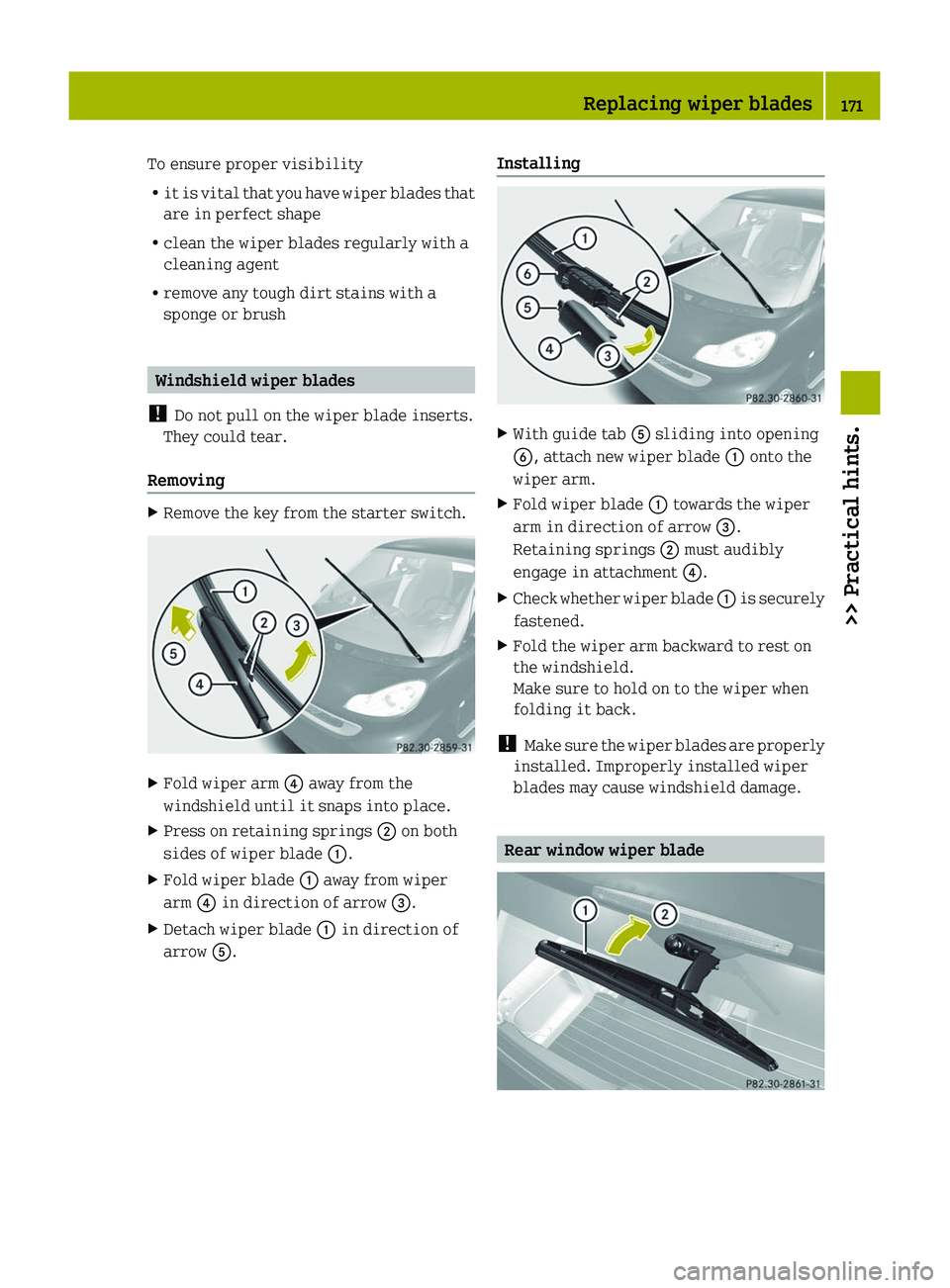 SMART FORTWO COUPE 2010 Owners Manual To ensure proper visibility
R it is vital that you have wiper blades that
are in perfect shape
R clean the wiper blades regularly with a
cleaning agent
R remove any tough dirt stains with a
sponge or SMART FORTWO COUPE 2010 Owners Manual To ensure proper visibility
R it is vital that you have wiper blades that
are in perfect shape
R clean the wiper blades regularly with a
cleaning agent
R remove any tough dirt stains with a
sponge or