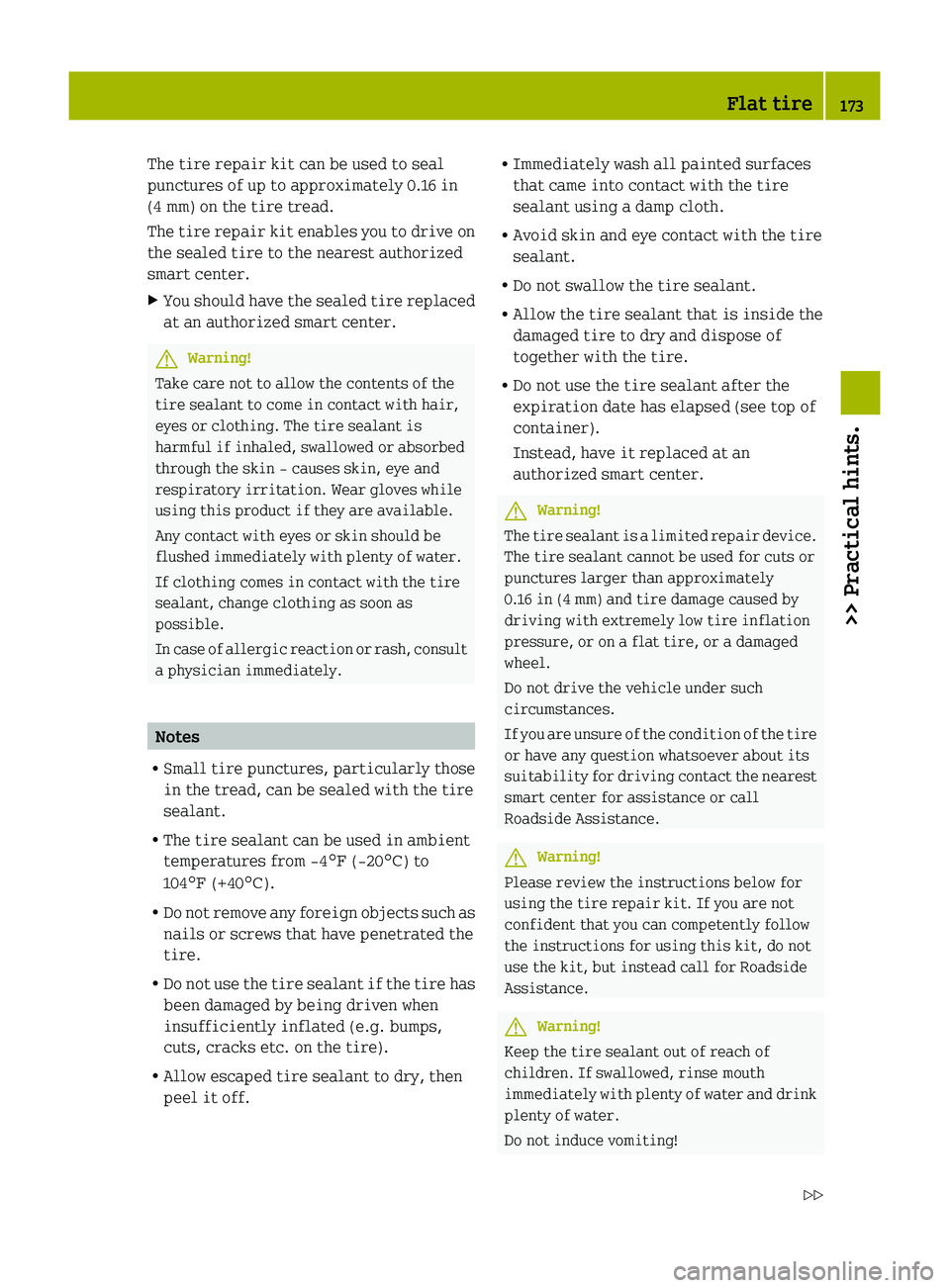 SMART FORTWO COUPE 2010 Service Manual The tire repair kit can be used to seal
punctures of up to approximately 0.16 in
(4 mm) on the tire tread.
The tire repair kit enables you to drive on
the sealed tire to the nearest authorized
smart c SMART FORTWO COUPE 2010 Service Manual The tire repair kit can be used to seal
punctures of up to approximately 0.16 in
(4 mm) on the tire tread.
The tire repair kit enables you to drive on
the sealed tire to the nearest authorized
smart c