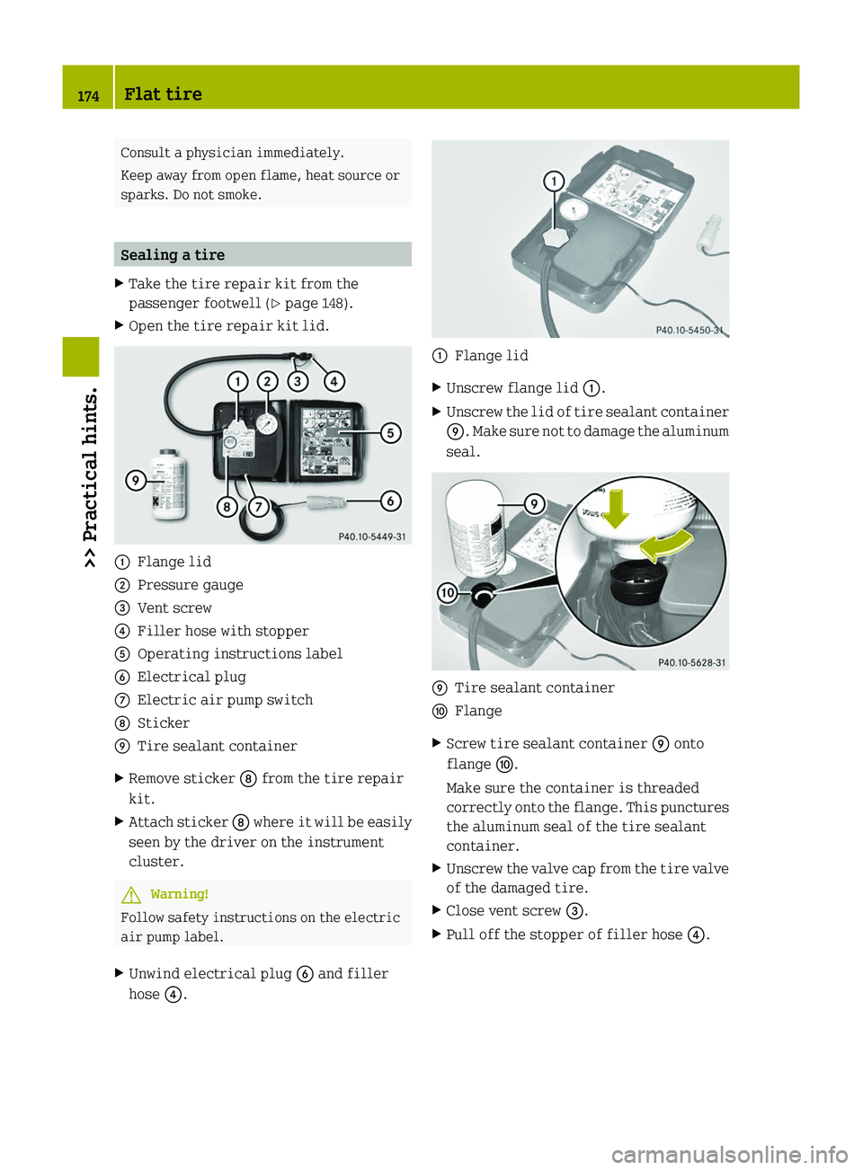 SMART FORTWO COUPE 2010 Owners Manual Consult a physician immediately.
Keep away from open flame, heat source or
sparks. Do not smoke.
Sealing a tire
XTake the tire repair kit from the
passenger footwell ( Y page 148).XOpen the tire repai SMART FORTWO COUPE 2010 Owners Manual Consult a physician immediately.
Keep away from open flame, heat source or
sparks. Do not smoke.
Sealing a tire
XTake the tire repair kit from the
passenger footwell ( Y page 148).XOpen the tire repai