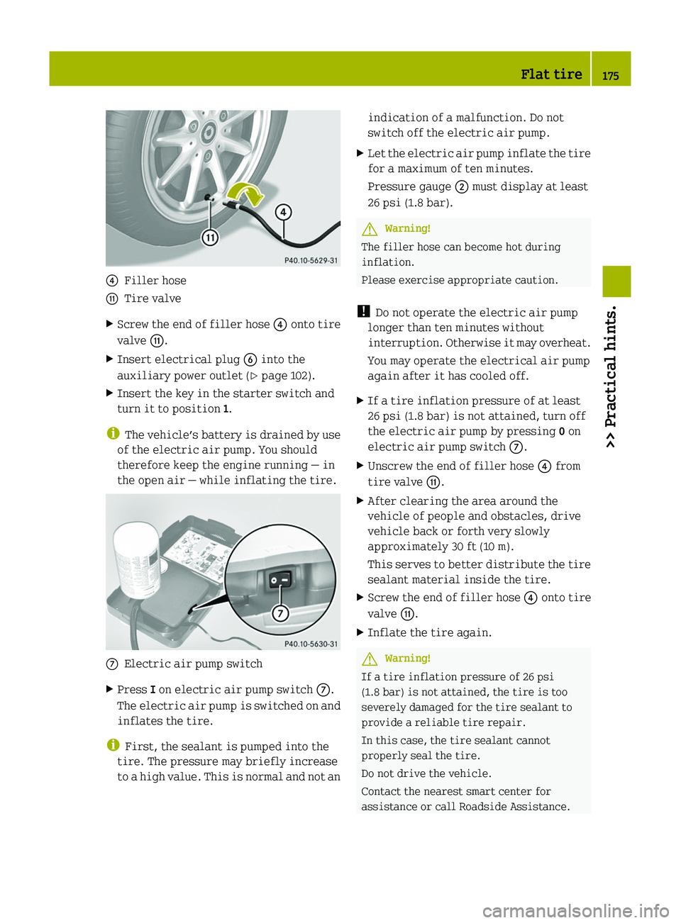 SMART FORTWO COUPE 2010  Owners Manual 0088Filler hose0072Tire valveXScrew the end of filler hose 0088 onto tire
valve  0072.XInsert electrical plug  0087 into the
auxiliary power outlet ( Y page 102).XInsert the key in the starter switch 