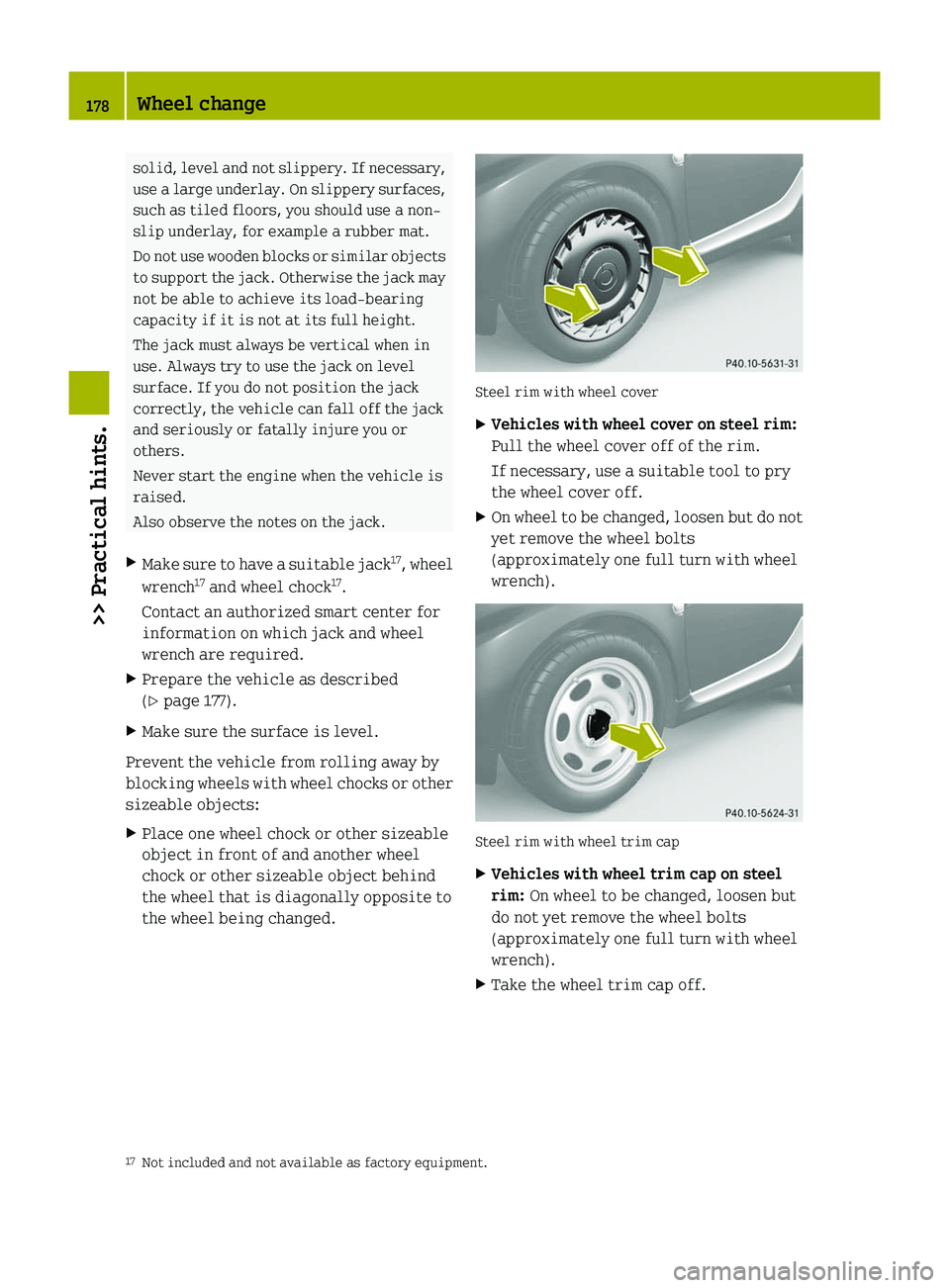 SMART FORTWO COUPE 2010 User Guide solid, level and not slippery. If necessary,
use a large underlay. On slippery surfaces,
such as tiled floors, you should use a non-
slip underlay, for example a rubber mat.
Do not use wooden blocks o SMART FORTWO COUPE 2010 User Guide solid, level and not slippery. If necessary,
use a large underlay. On slippery surfaces,
such as tiled floors, you should use a non-
slip underlay, for example a rubber mat.
Do not use wooden blocks o