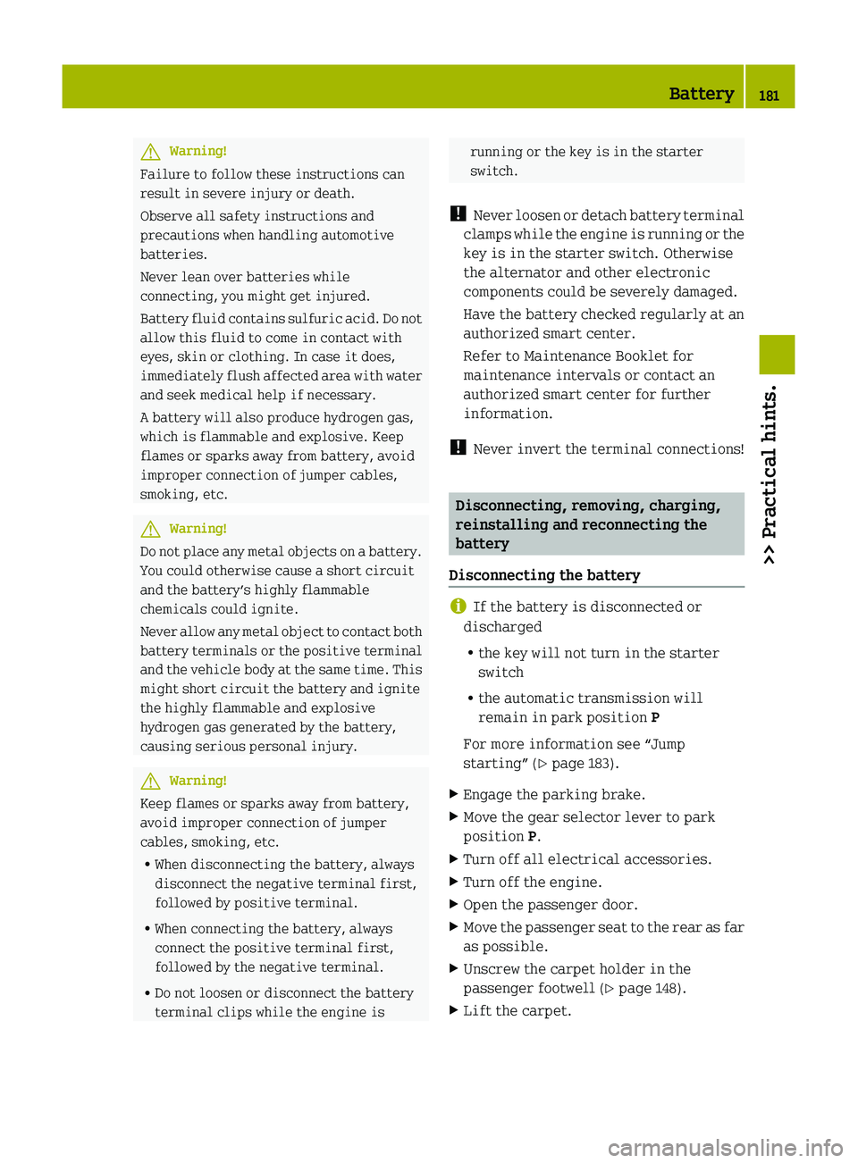 SMART FORTWO COUPE 2010 Owners Manual GWarning!
Failure to follow these instructions can
result in severe injury or death.
Observe all safety instructions and
precautions when handling automotive
batteries.
Never lean over batteries while SMART FORTWO COUPE 2010 Owners Manual GWarning!
Failure to follow these instructions can
result in severe injury or death.
Observe all safety instructions and
precautions when handling automotive
batteries.
Never lean over batteries while