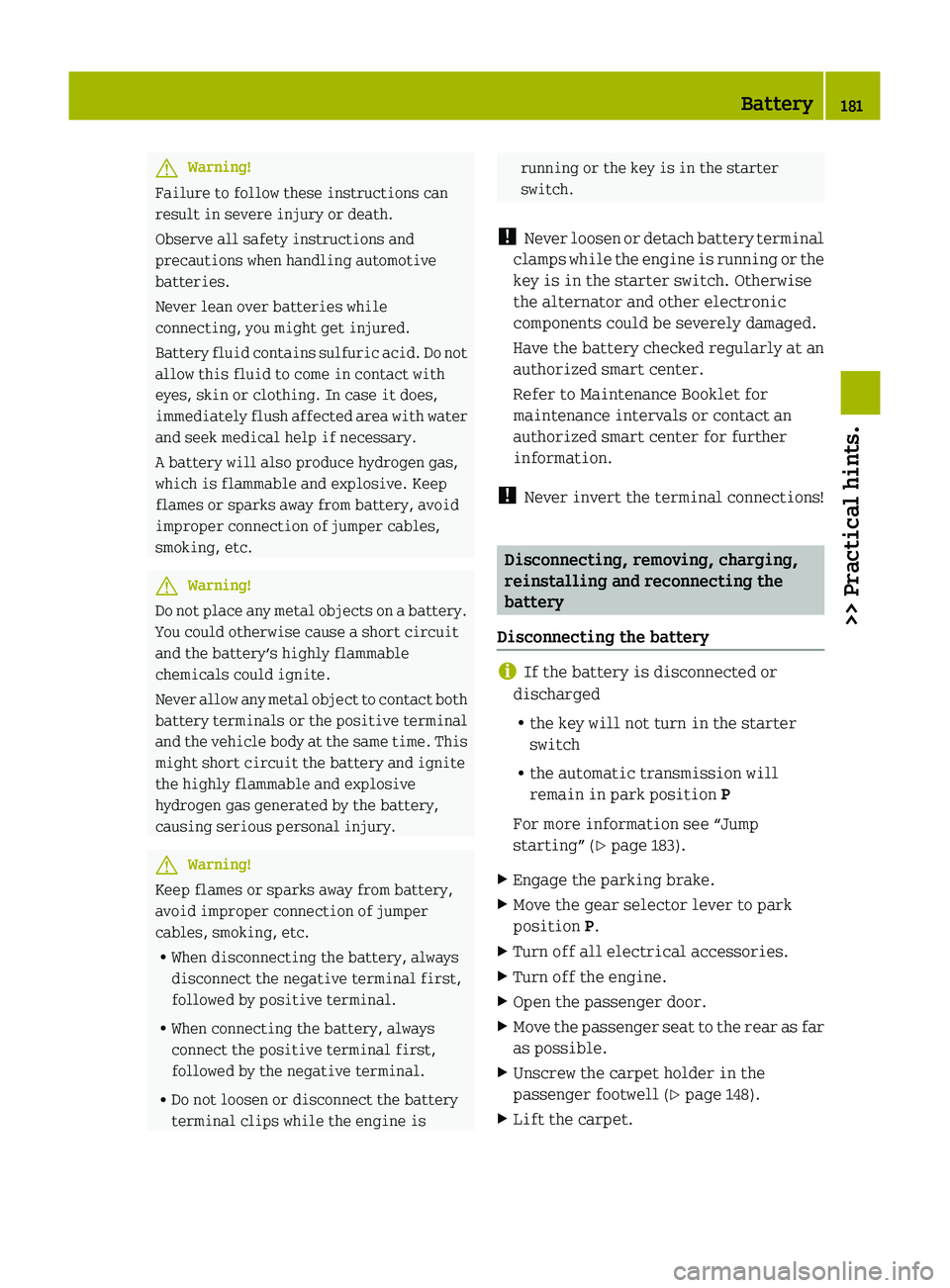 SMART FORTWO COUPE 2010  Owners Manual GWarning!
Failure to follow these instructions can
result in severe injury or death.
Observe all safety instructions and
precautions when handling automotive
batteries.
Never lean over batteries while