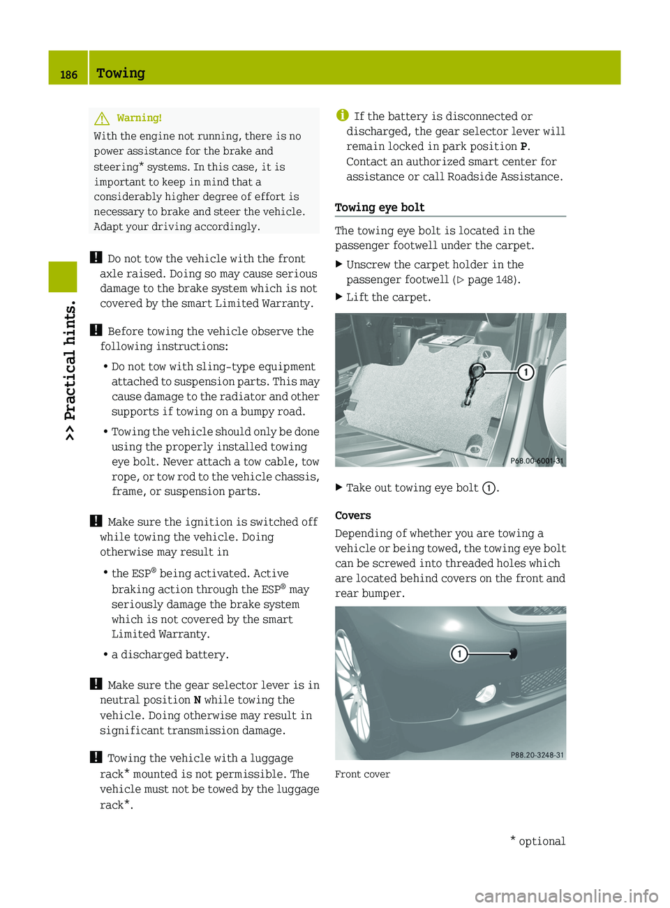SMART FORTWO COUPE 2010 Service Manual GWarning!
With the engine not running, there is no
power assistance for the brake and
steering* systems. In this case, it is
important to keep in mind that a
considerably higher degree of effort is
ne SMART FORTWO COUPE 2010 Service Manual GWarning!
With the engine not running, there is no
power assistance for the brake and
steering* systems. In this case, it is
important to keep in mind that a
considerably higher degree of effort is
ne