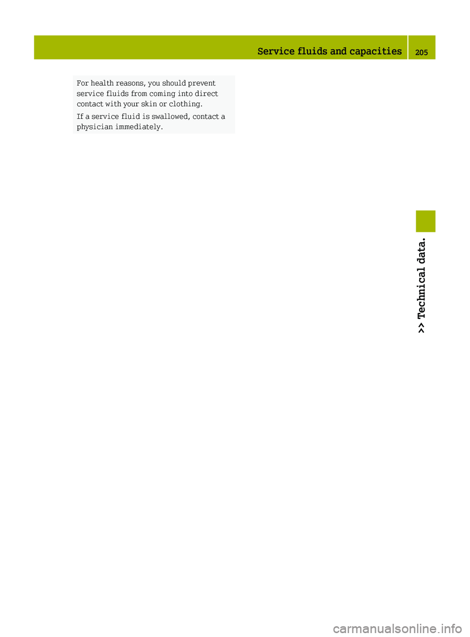 SMART FORTWO COUPE 2010 Owners Manual For health reasons, you should prevent
service fluids from coming into direct
contact with your skin or clothing.
If a service fluid is swallowed, contact a
physician immediately.Service fluids and ca SMART FORTWO COUPE 2010 Owners Manual For health reasons, you should prevent
service fluids from coming into direct
contact with your skin or clothing.
If a service fluid is swallowed, contact a
physician immediately.Service fluids and ca