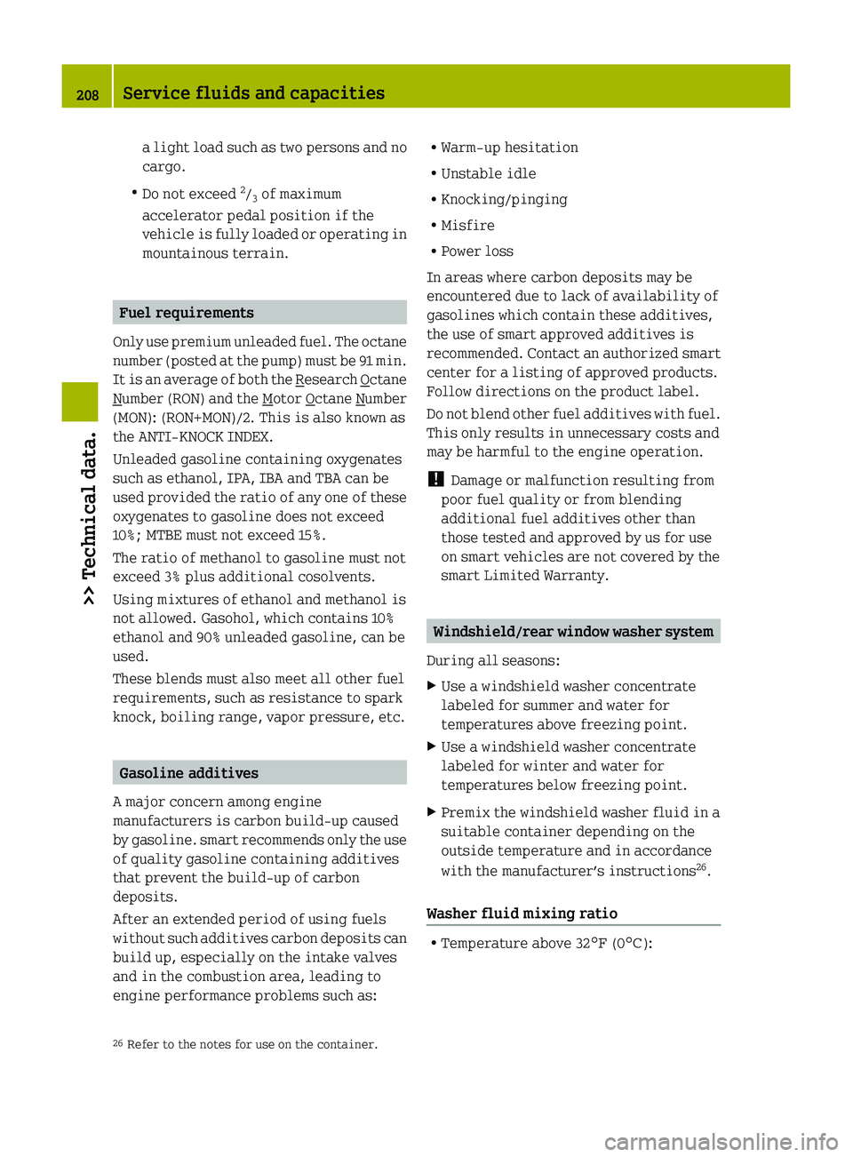 SMART FORTWO COUPE 2010 Owners Manual a light load such as two persons and no
cargo.
R Do not exceed 2
/ 3 of maximum
accelerator pedal position if the
vehicle is fully loaded or operating in
mountainous terrain.
Fuel requirements
Only u SMART FORTWO COUPE 2010 Owners Manual a light load such as two persons and no
cargo.
R Do not exceed 2
/ 3 of maximum
accelerator pedal position if the
vehicle is fully loaded or operating in
mountainous terrain.
Fuel requirements
Only u