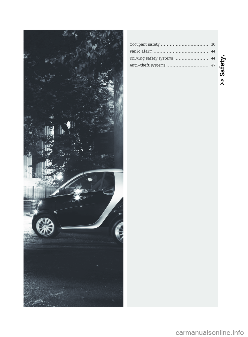 SMART FORTWO COUPE 2010 Owners Guide >> Safety.Occupant safety ................................ 30
Panic alarm ..................................... 44
Driving safety systems .......................44
Anti-theft systems .............. SMART FORTWO COUPE 2010 Owners Guide >> Safety.Occupant safety ................................ 30
Panic alarm ..................................... 44
Driving safety systems .......................44
Anti-theft systems ..............