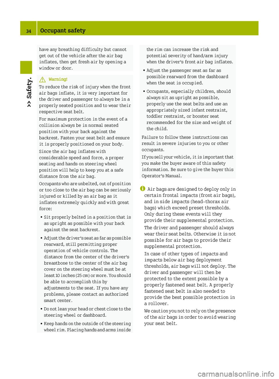 SMART FORTWO COUPE 2010 Owners Guide have any breathing difficulty but cannot
get out of the vehicle after the air bag
inflates, then get fresh air by opening a
window or door.GWarning!
To reduce the risk of injury when the front
air bag SMART FORTWO COUPE 2010 Owners Guide have any breathing difficulty but cannot
get out of the vehicle after the air bag
inflates, then get fresh air by opening a
window or door.GWarning!
To reduce the risk of injury when the front
air bag