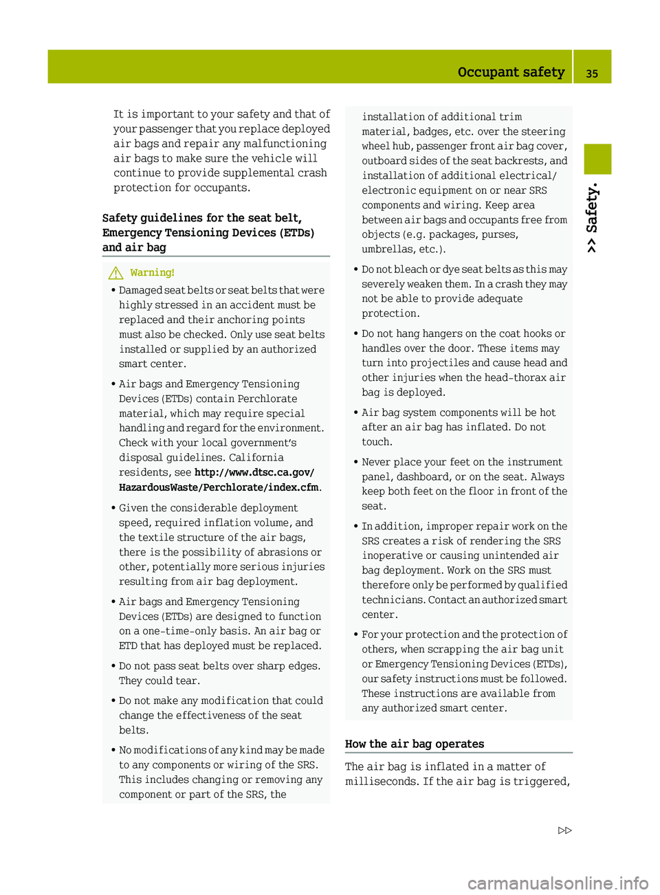SMART FORTWO COUPE 2010 Owners Guide It is important to your safety and that of
your passenger that you replace deployed
air bags and repair any malfunctioning
air bags to make sure the vehicle will
continue to provide supplemental crash SMART FORTWO COUPE 2010 Owners Guide It is important to your safety and that of
your passenger that you replace deployed
air bags and repair any malfunctioning
air bags to make sure the vehicle will
continue to provide supplemental crash
