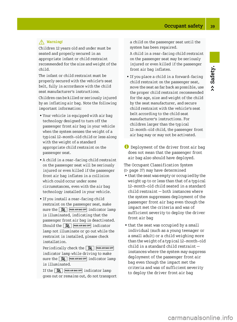 SMART FORTWO COUPE 2010 Service Manual GWarning!
Children 12 years old and under must be
seated and properly secured in an
appropriate infant or child restraint
recommended for the size and weight of the
child.
The infant or child restrain SMART FORTWO COUPE 2010 Service Manual GWarning!
Children 12 years old and under must be
seated and properly secured in an
appropriate infant or child restraint
recommended for the size and weight of the
child.
The infant or child restrain