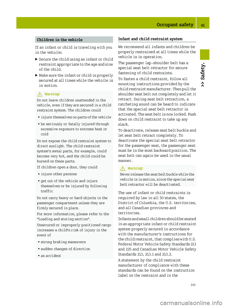 SMART FORTWO COUPE 2010 Service Manual Children in the vehicle
If an infant or child is traveling with you
in the vehicle:XSecure the child using an infant or child
restraint appropriate to the age and size
of the child.XMake sure the infa SMART FORTWO COUPE 2010 Service Manual Children in the vehicle
If an infant or child is traveling with you
in the vehicle:XSecure the child using an infant or child
restraint appropriate to the age and size
of the child.XMake sure the infa