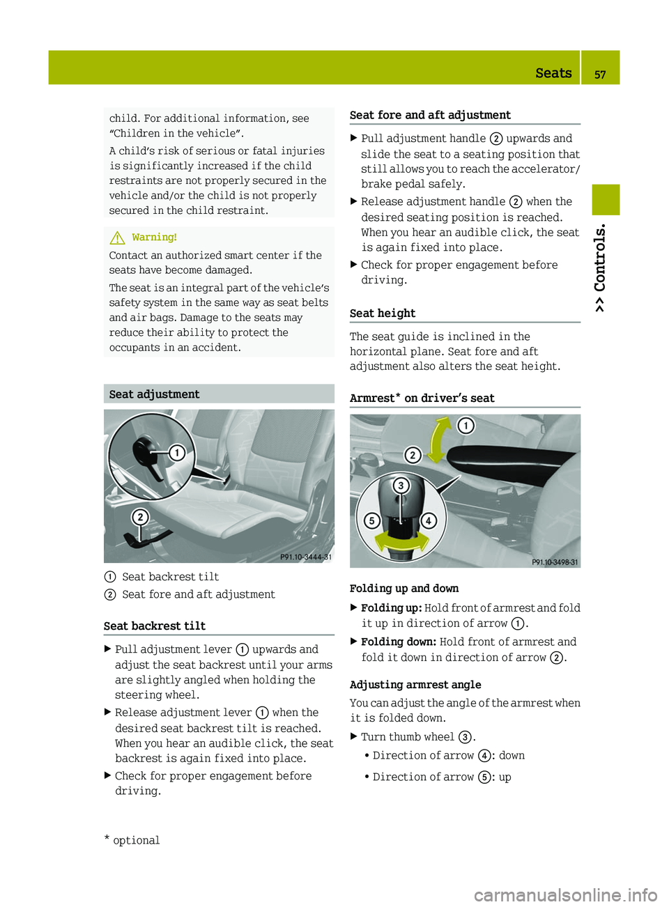 SMART FORTWO COUPE 2010  Owners Manual child. For additional information, see
“Children in the vehicle”.
A child’s risk of serious or fatal injuries
is significantly increased if the child
restraints are not properly secured in the
v