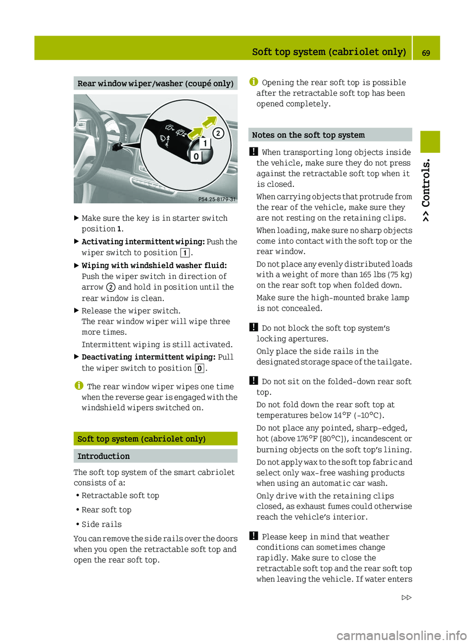SMART FORTWO COUPE 2010  Owners Manual Rear window wiper/washer (coupé only)XMake sure the key is in starter switch
position  1.XActivating intermittent wiping:  Push the
wiper switch to position  004A.XWiping with windshield washer fluid