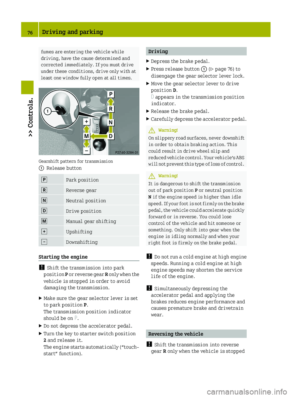 SMART FORTWO COUPE 2010  Owners Manual fumes are entering the vehicle while
driving, have the cause determined and
corrected immediately. If you must drive
under these conditions, drive only with at
least one window fully open at all times