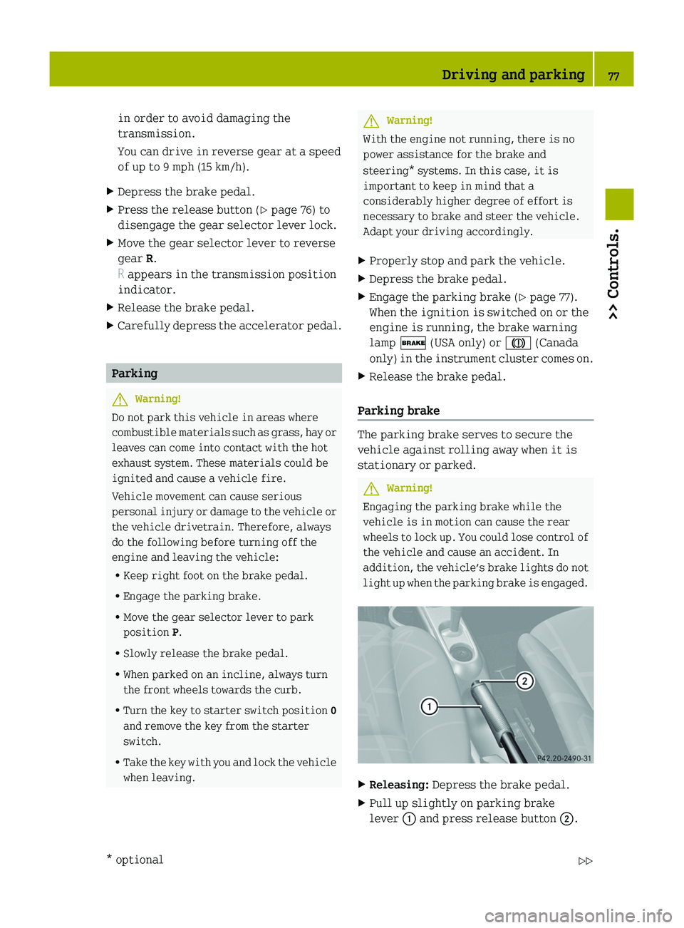SMART FORTWO COUPE 2010  Owners Manual in order to avoid damaging the
transmission.
You can drive in reverse gear at a speed
of up to 9 mph (15 km/h).XDepress the brake pedal.XPress the release button ( Y page 76) to
disengage the gear sel