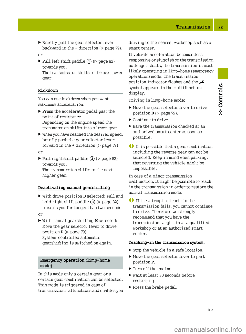 SMART FORTWO COUPE 2010  Owners Manual XBriefly pull the gear selector lever
backward in the  - direction ( Y page 79).
or
XPull left shift paddle  0046 (Y  page 82)
towards you.
The transmission shifts to the next lower
gear.
Kickdown
You