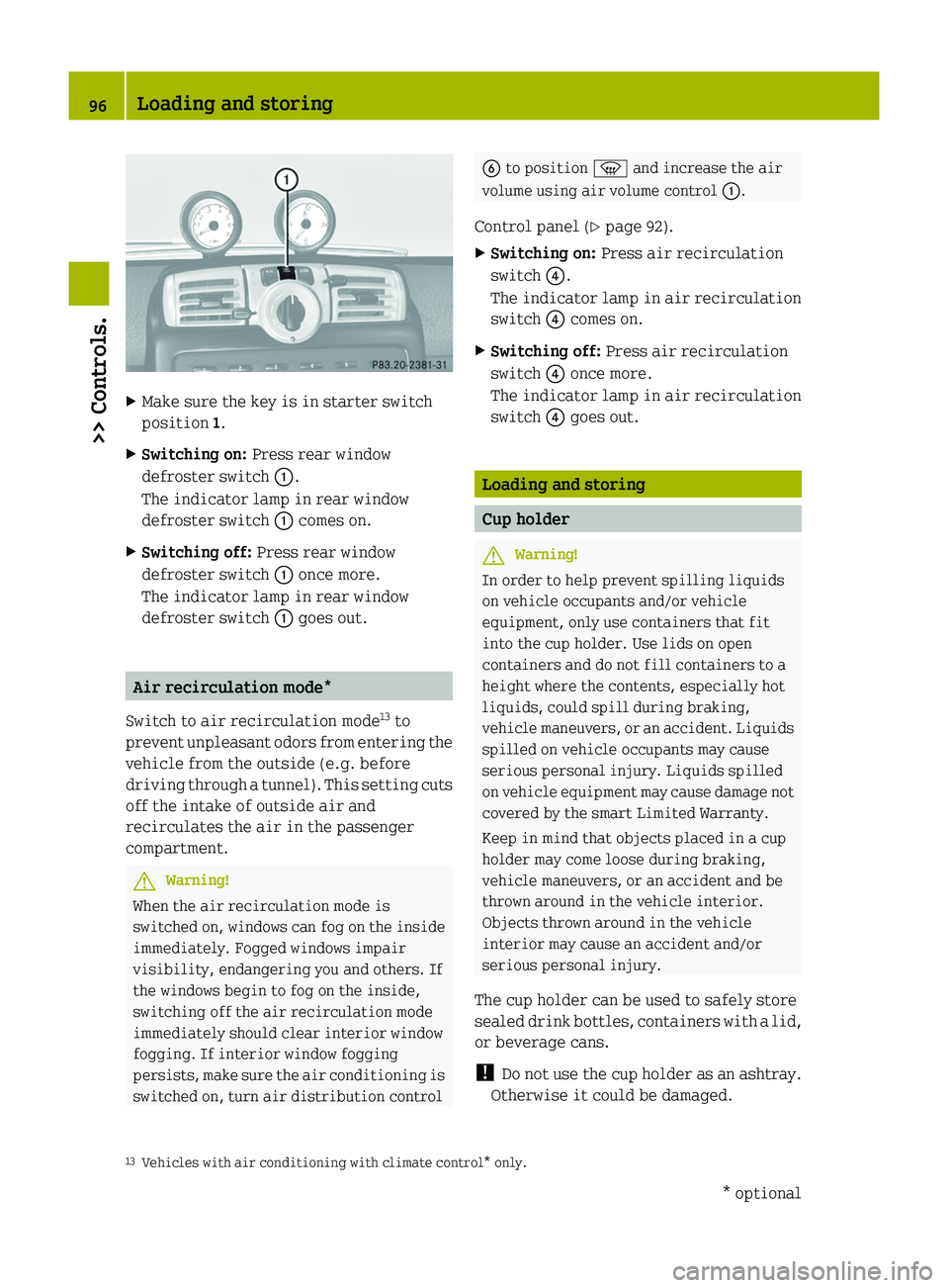 SMART FORTWO COUPE 2010 Owners Manual XMake sure the key is in starter switch
position 1.XSwitching on: Press rear window
defroster switch 0046.
The indicator lamp in rear window
defroster switch 0046 comes on.XSwitching off: Press r SMART FORTWO COUPE 2010 Owners Manual XMake sure the key is in starter switch
position 1.XSwitching on: Press rear window
defroster switch 0046.
The indicator lamp in rear window
defroster switch 0046 comes on.XSwitching off: Press r
