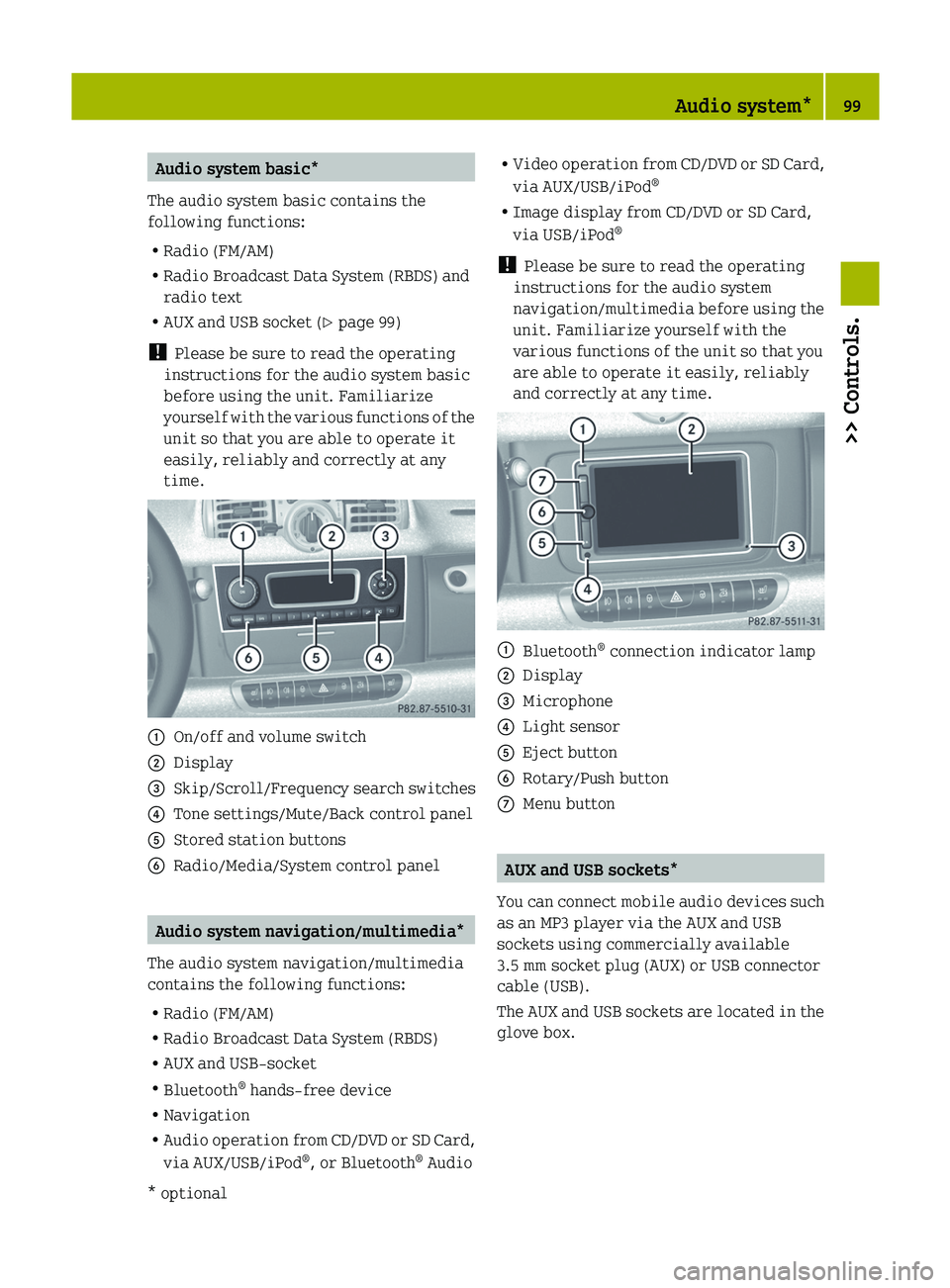 SMART FORTWO COUPE 2012 Owners Manual Audio system basic*
The audio system basic contains the
following functions:
R Radio (FM/AM)
R Radio Broadcast Data System (RBDS) and
radio text
R AUX and USB socket ( Y page 99)
! Please be sure to SMART FORTWO COUPE 2012 Owners Manual Audio system basic*
The audio system basic contains the
following functions:
R Radio (FM/AM)
R Radio Broadcast Data System (RBDS) and
radio text
R AUX and USB socket ( Y page 99)
! Please be sure to