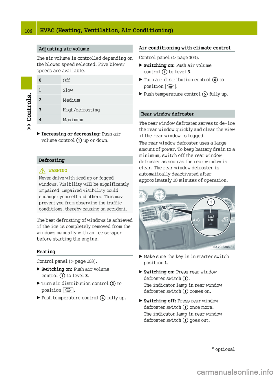 SMART FORTWO COUPE 2012 Owners Manual Adjusting air volume
The air volume is controlled depending on
the blower speed selected. Five blower
speeds are available. 0
Off
1
Slow
2
Medium
3
High/defrosting
4
Maximum
X
Increasing or decreasin SMART FORTWO COUPE 2012 Owners Manual Adjusting air volume
The air volume is controlled depending on
the blower speed selected. Five blower
speeds are available. 0
Off
1
Slow
2
Medium
3
High/defrosting
4
Maximum
X
Increasing or decreasin
