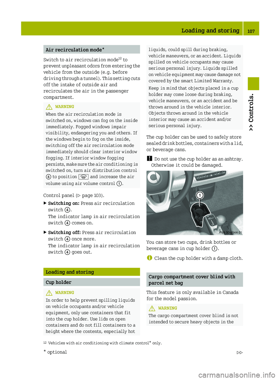SMART FORTWO COUPE 2012  Owners Manual Air recirculation mode*
Switch to air recirculation mode 12
 to
prevent 
unpleasant odors from entering the
vehicle from the outside (e.g. before
driving through a tunnel). This setting cuts
off the i