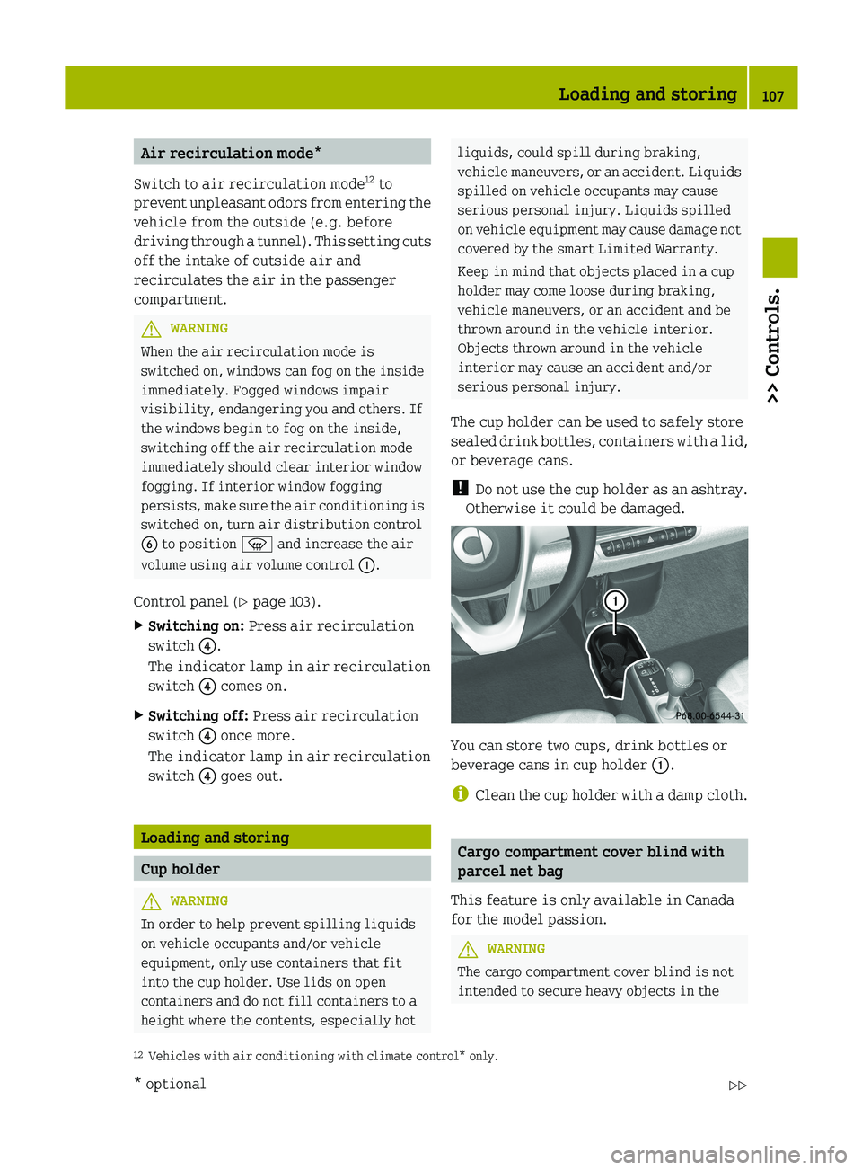 SMART FORTWO COUPE 2012 Owners Manual Air recirculation mode*
Switch to air recirculation mode 12
to
prevent
unpleasant odors from entering the
vehicle from the outside (e.g. before
driving through a tunnel). This setting cuts
off the i SMART FORTWO COUPE 2012 Owners Manual Air recirculation mode*
Switch to air recirculation mode 12
to
prevent
unpleasant odors from entering the
vehicle from the outside (e.g. before
driving through a tunnel). This setting cuts
off the i