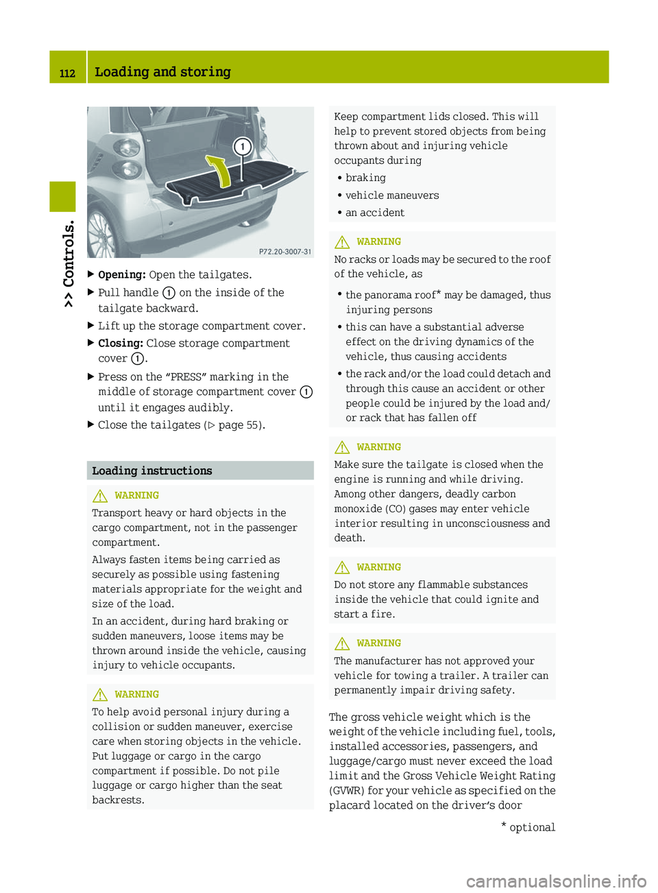 SMART FORTWO COUPE 2012  Owners Manual X
Opening: Open the tailgates.
X Pull handle : on the inside of the
tailgate backward.
X Lift up the storage compartment cover.
X Closing: Close storage compartment
cover :.
X Press on the “PRESS”