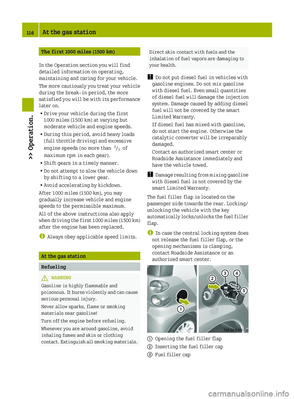 SMART FORTWO COUPE 2012 Owners Manual The first 1000 miles (1500 km)
In the Operation section you will find
detailed information on operating,
maintaining and caring for your vehicle.
The
more cautiously you treat your vehicle
during the SMART FORTWO COUPE 2012 Owners Manual The first 1000 miles (1500 km)
In the Operation section you will find
detailed information on operating,
maintaining and caring for your vehicle.
The
more cautiously you treat your vehicle
during the