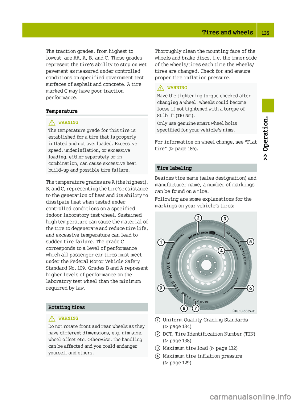 SMART FORTWO COUPE 2012 Owners Manual The traction grades, from highest to
lowest, are AA, A, B, and C. Those grades
represent the tire’s ability to stop on wet
pavement as measured under controlled
conditions on specified government te SMART FORTWO COUPE 2012 Owners Manual The traction grades, from highest to
lowest, are AA, A, B, and C. Those grades
represent the tire’s ability to stop on wet
pavement as measured under controlled
conditions on specified government te
