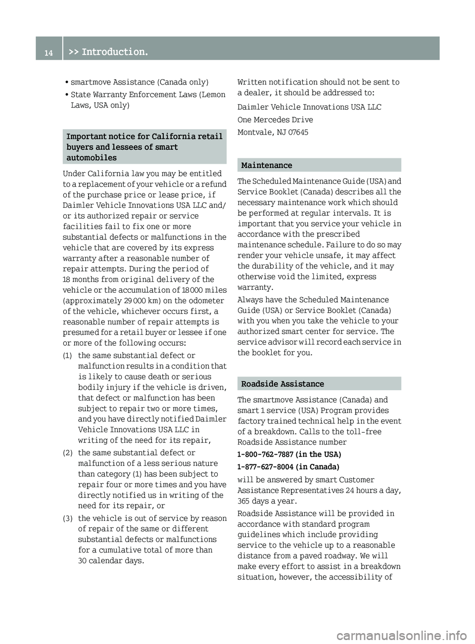 SMART FORTWO COUPE 2012 User Guide R
smartmove Assistance (Canada only)
R State Warranty Enforcement Laws (Lemon
Laws, USA only) Important notice for California retail
buyers and lessees of smart
automobiles
Under California law you ma SMART FORTWO COUPE 2012 User Guide R
smartmove Assistance (Canada only)
R State Warranty Enforcement Laws (Lemon
Laws, USA only) Important notice for California retail
buyers and lessees of smart
automobiles
Under California law you ma
